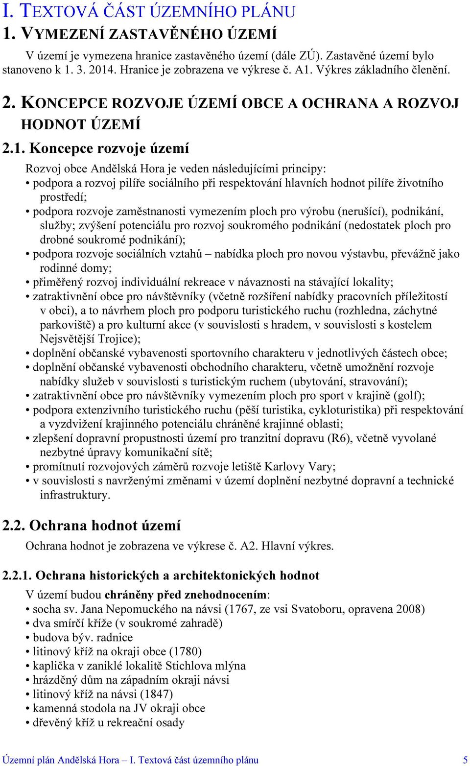 pilíře sociálního při respektování hlavních hodnot pilíře životního prostředí; podpora rozvoje zaměstnanosti vymezením ploch pro výrobu (nerušící), podnikání, služby; zvýšení potenciálu pro rozvoj