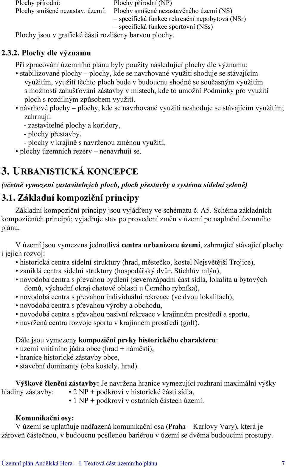 3.2. Plochy dle významu Při zpracování územního plánu byly použity následující plochy dle významu: stabilizované plochy plochy, kde se navrhované využití shoduje se stávajícím využitím, využití
