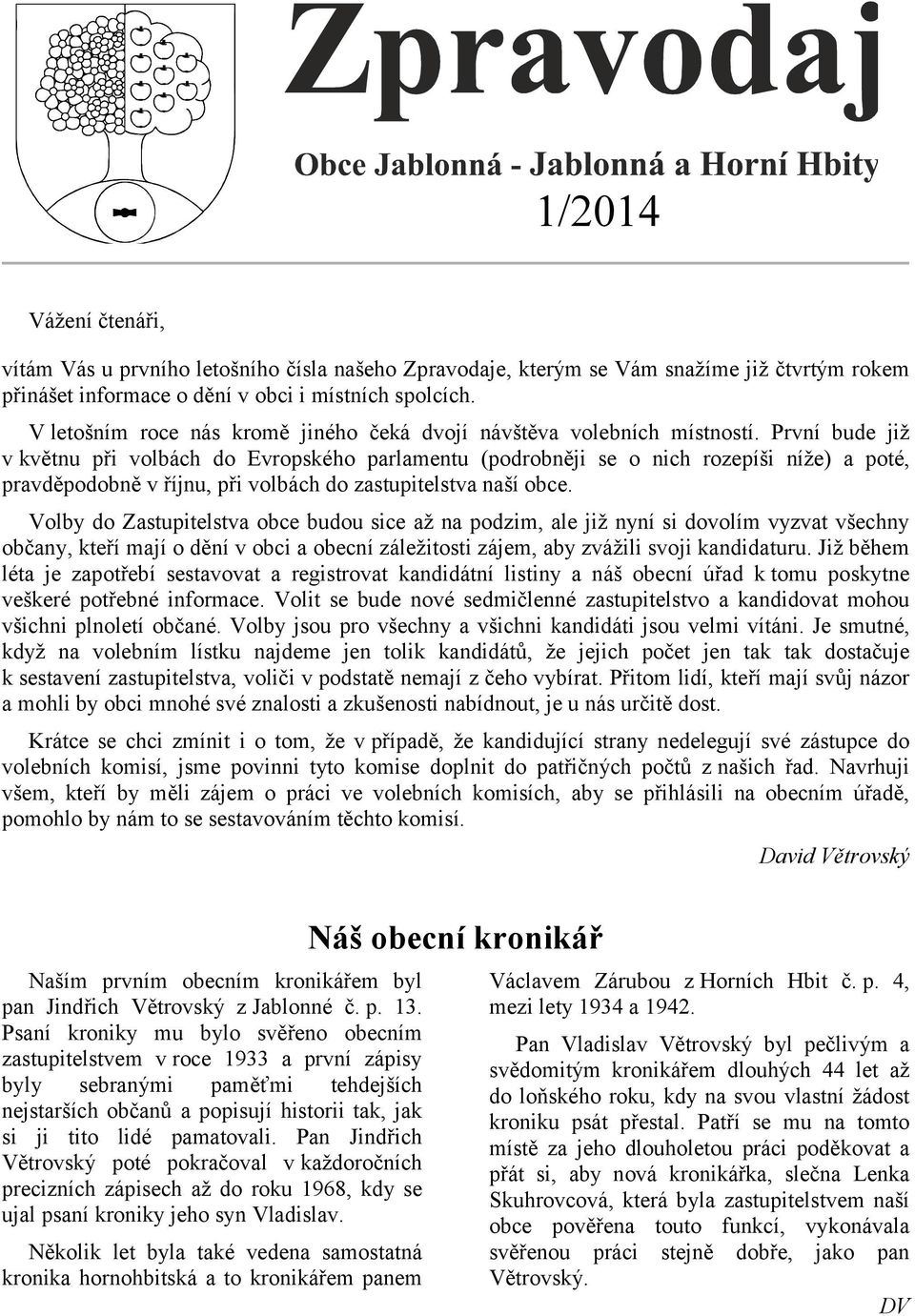 První bude již v květnu při volbách do Evropského parlamentu (podrobněji se o nich rozepíši níže) a poté, pravděpodobně v říjnu, při volbách do zastupitelstva naší obce.