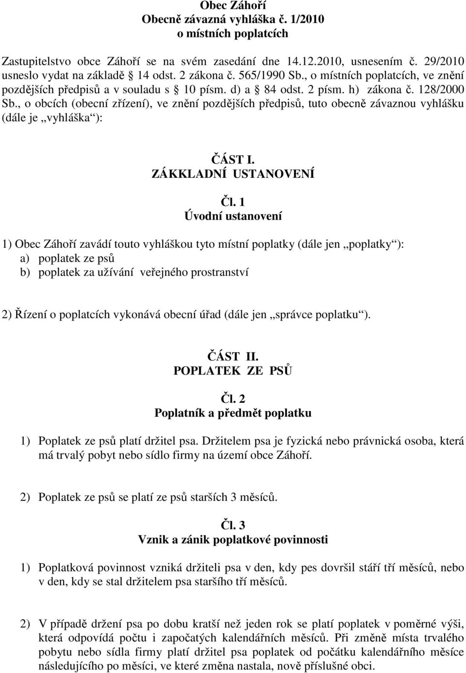 , o obcích (obecní zřízení), ve znění pozdějších předpisů, tuto obecně závaznou vyhlášku (dále je vyhláška ): ČÁST I. ZÁKKLADNÍ USTANOVENÍ Čl.