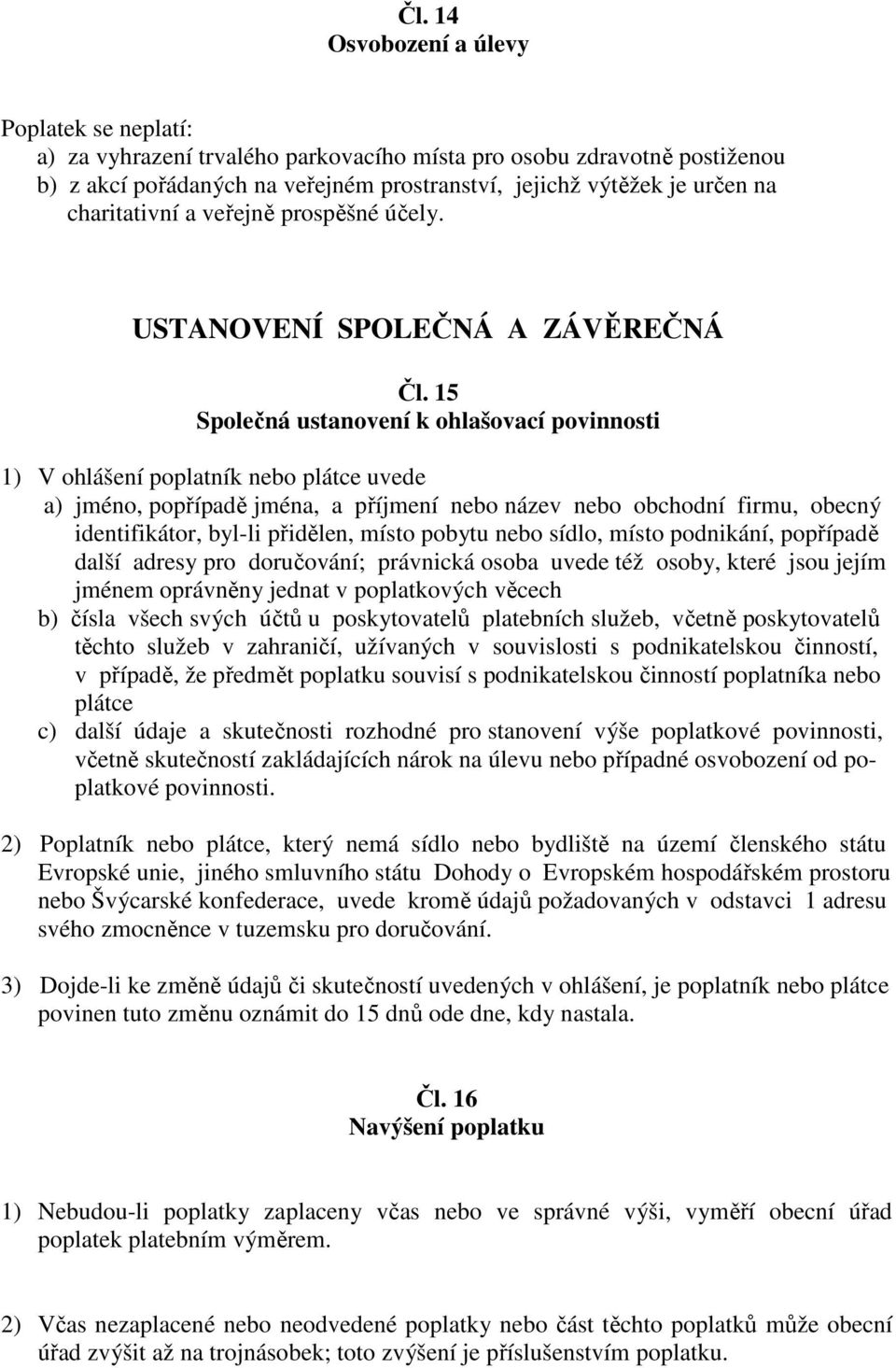 15 Společná ustanovení k ohlašovací povinnosti 1) V ohlášení poplatník nebo plátce uvede a) jméno, popřípadě jména, a příjmení nebo název nebo obchodní firmu, obecný identifikátor, byl-li přidělen,