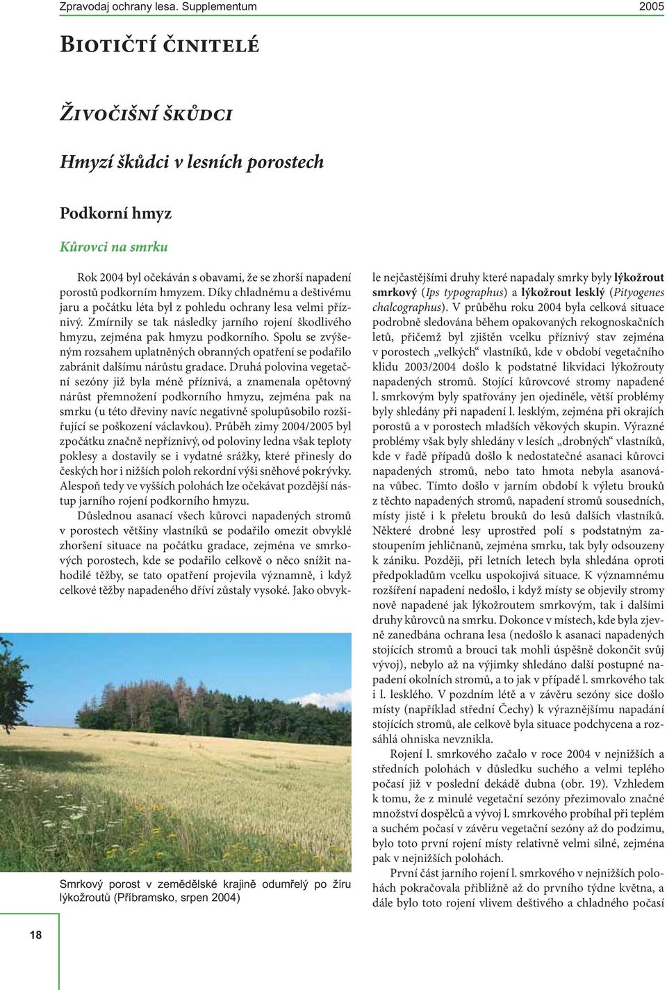 2004) Rok 2004 byl očekáván s obavami, že se zhorší napadení porostů podkorním hmyzem. Díky chladnému a deštivému jaru a počátku léta byl z pohledu ochrany lesa velmi příznivý.