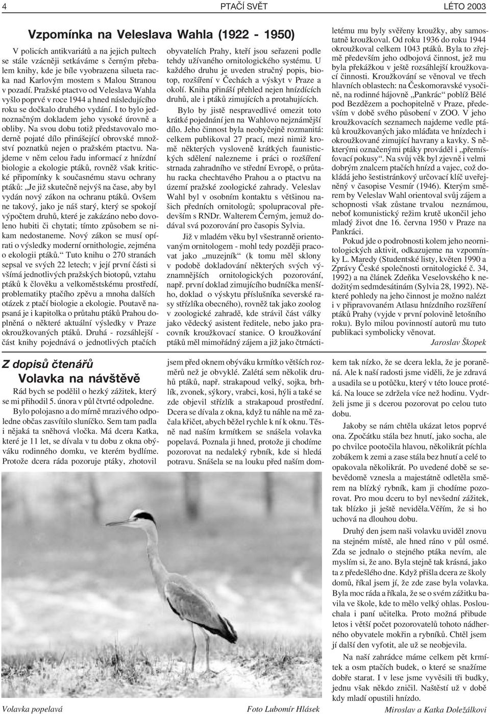 I to bylo jednoznačným dokladem jeho vysoké úrovně a obliby. Na svou dobu totiž představovalo moderně pojaté dílo přinášející obrovské množství poznatků nejen o pražském ptactvu.
