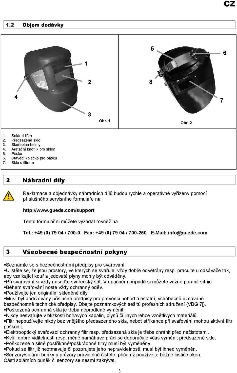 com/support Tento formulář si můžete vyžádat rovněž na Tel.: +49 (0) 79 04 / 700-0 Fax: +49 (0) 79 04 / 700-250 E-Mail: info@guede.