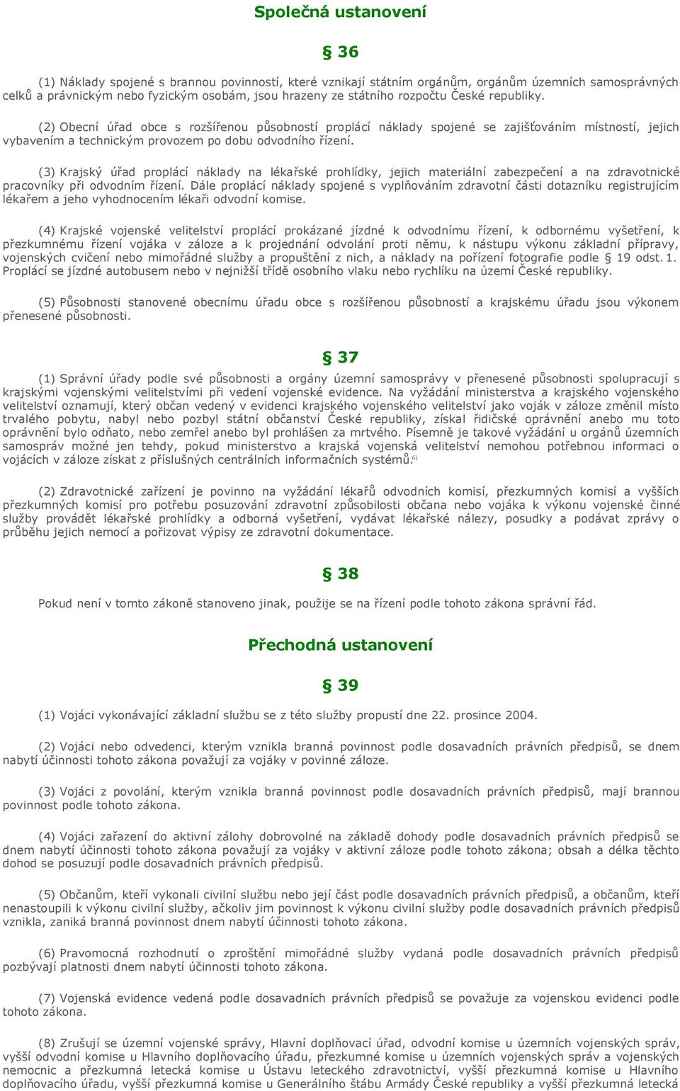 (3) Krajský úřad proplácí náklady na lékařské prohlídky, jejich materiální zabezpečení a na zdravotnické pracovníky při odvodním řízení.