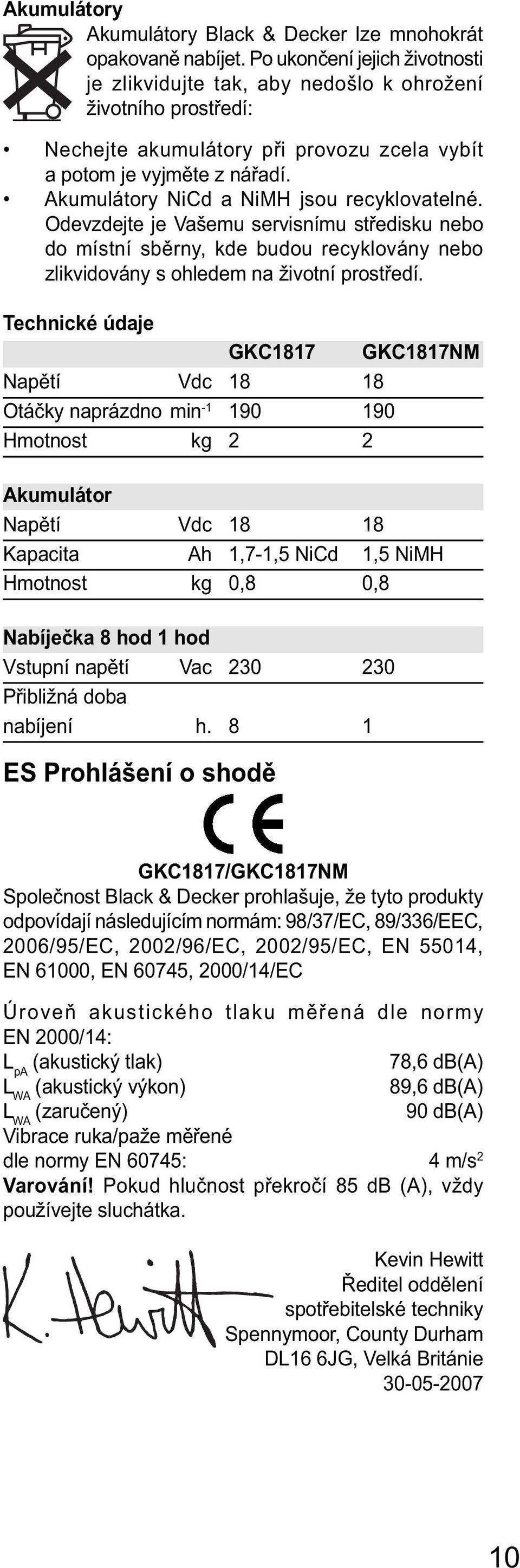 Akumulátory NiCd a NiMH jsou recyklovatelné. Odevzdejte je Vašemu servisnímu středisku nebo do místní sběrny, kde budou recyklovány nebo zlikvidovány s ohledem na životní prostředí.