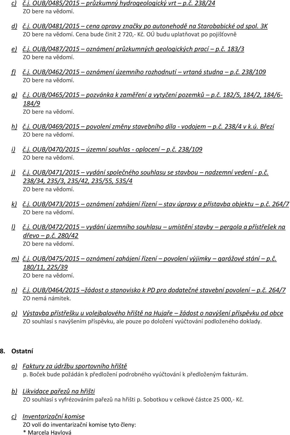 č. 182/5, 184/2, 184/6-184/9 h) č.j. OUB/0469/2015 povolení změny stavebního díla - vodojem p.č. 238/4 v k.ú. Březí i) č.j. OUB/0470/2015 územní souhlas - oplocení p.č. 238/109 j) č.j. OUB/0471/2015 vydání společného souhlasu se stavbou nadzemní vedení - p.