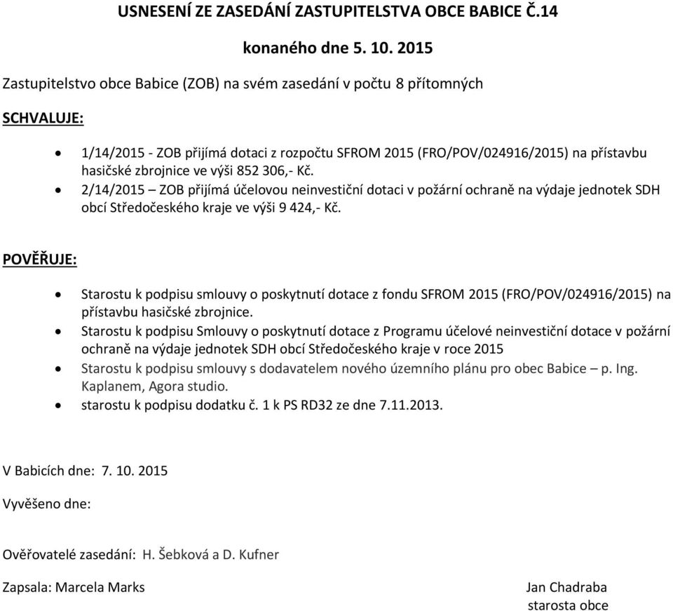 výši 852 306,- Kč. 2/14/2015 ZOB přijímá účelovou neinvestiční dotaci v požární ochraně na výdaje jednotek SDH obcí Středočeského kraje ve výši 9 424,- Kč.