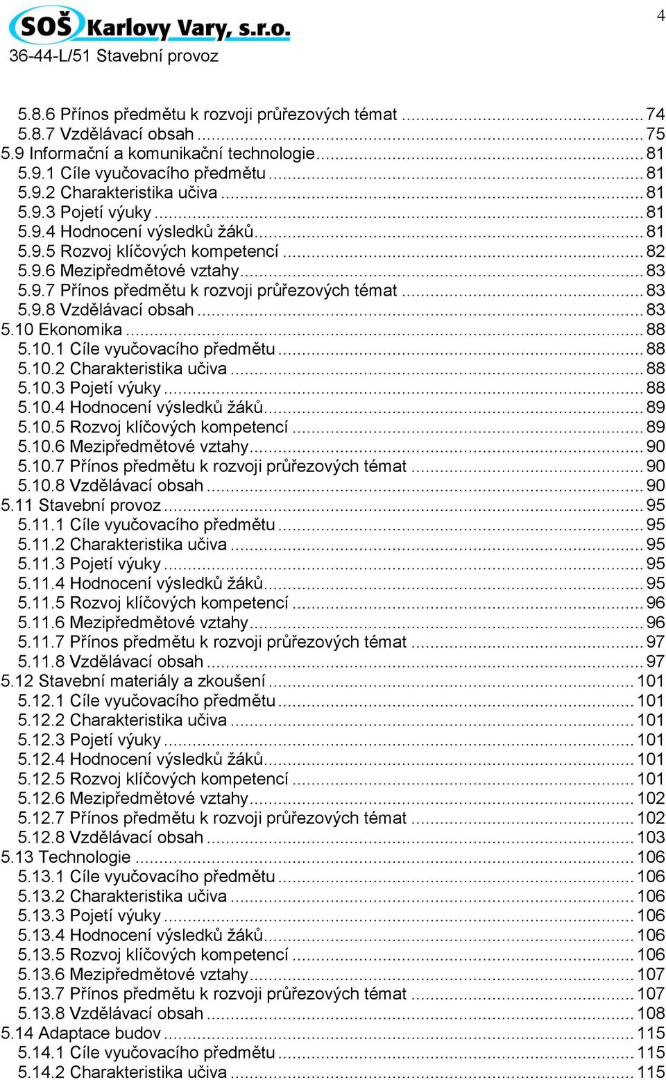 .. 83 5.10 Ekonomika... 88 5.10.1 Cíle vyučovacího předmětu... 88 5.10.2 Charakteristika učiva... 88 5.10.3 Pojetí výuky... 88 5.10.4 Hodnocení výsledků žáků... 89 5.10.5 Rozvoj klíčových kompetencí.