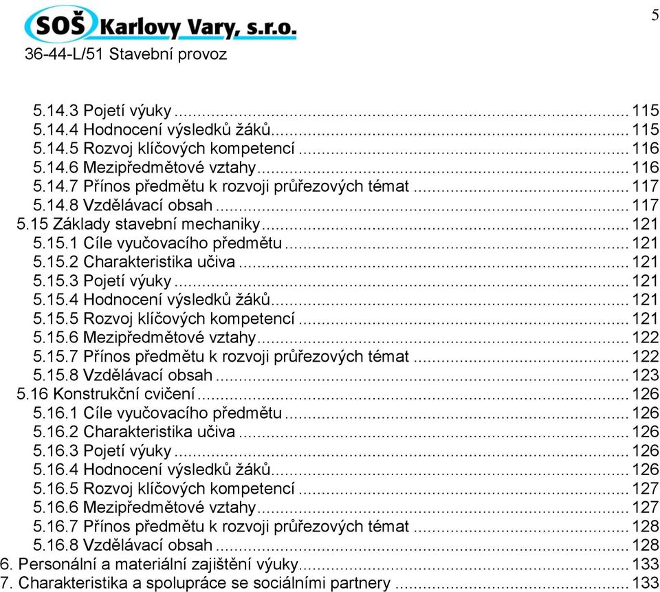 .. 121 5.15.5 Rozvoj klíčových kompetencí... 121 5.15.6 Mezipředmětové vztahy... 122 5.15.7 Přínos předmětu k rozvoji průřezových témat... 122 5.15.8 Vzdělávací obsah... 123 5.16 Konstrukční cvičení.