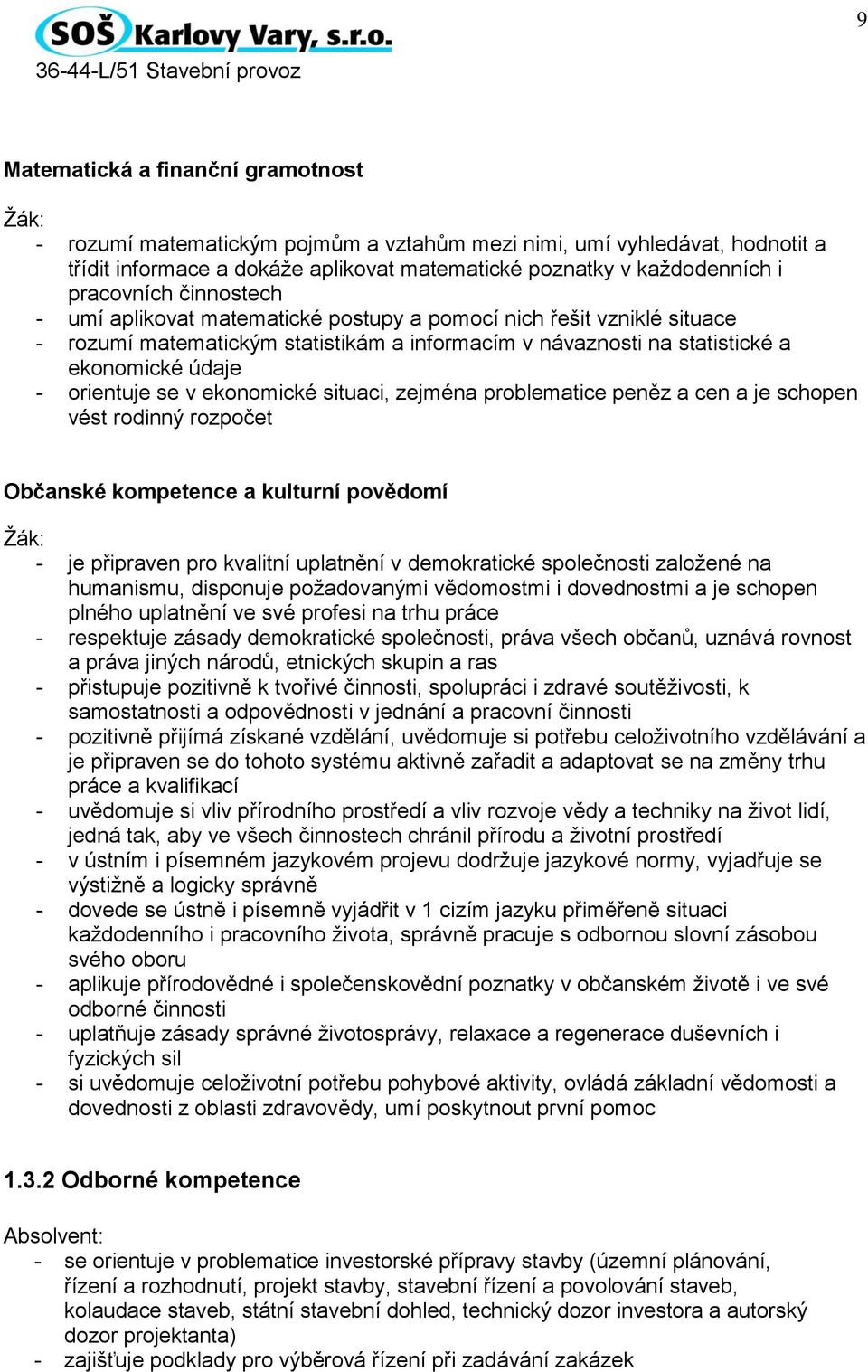 se v ekonomické situaci, zejména problematice peněz a cen a je schopen vést rodinný rozpočet Občanské kompetence a kulturní povědomí Žák: - je připraven pro kvalitní uplatnění v demokratické