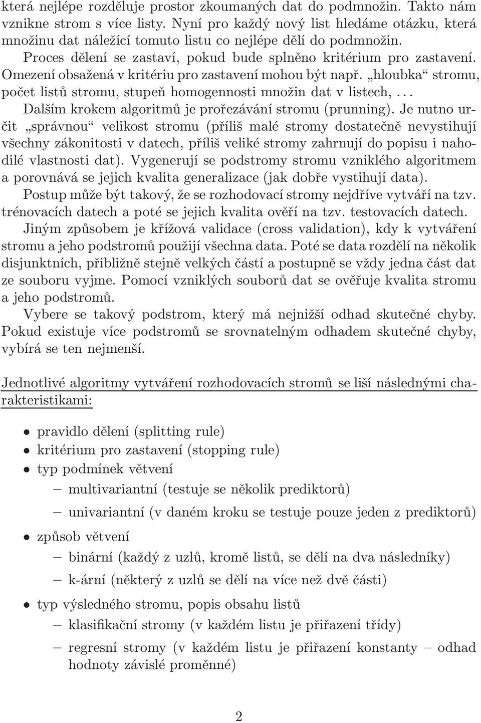 Omezeníobsaženávkritériuprozastavenímohoubýtnapř. hloubkastromu, počet listů stromu, stupeň homogennosti množin dat v listech,... Dalším krokem algoritmů je prořezávání stromu(prunning).