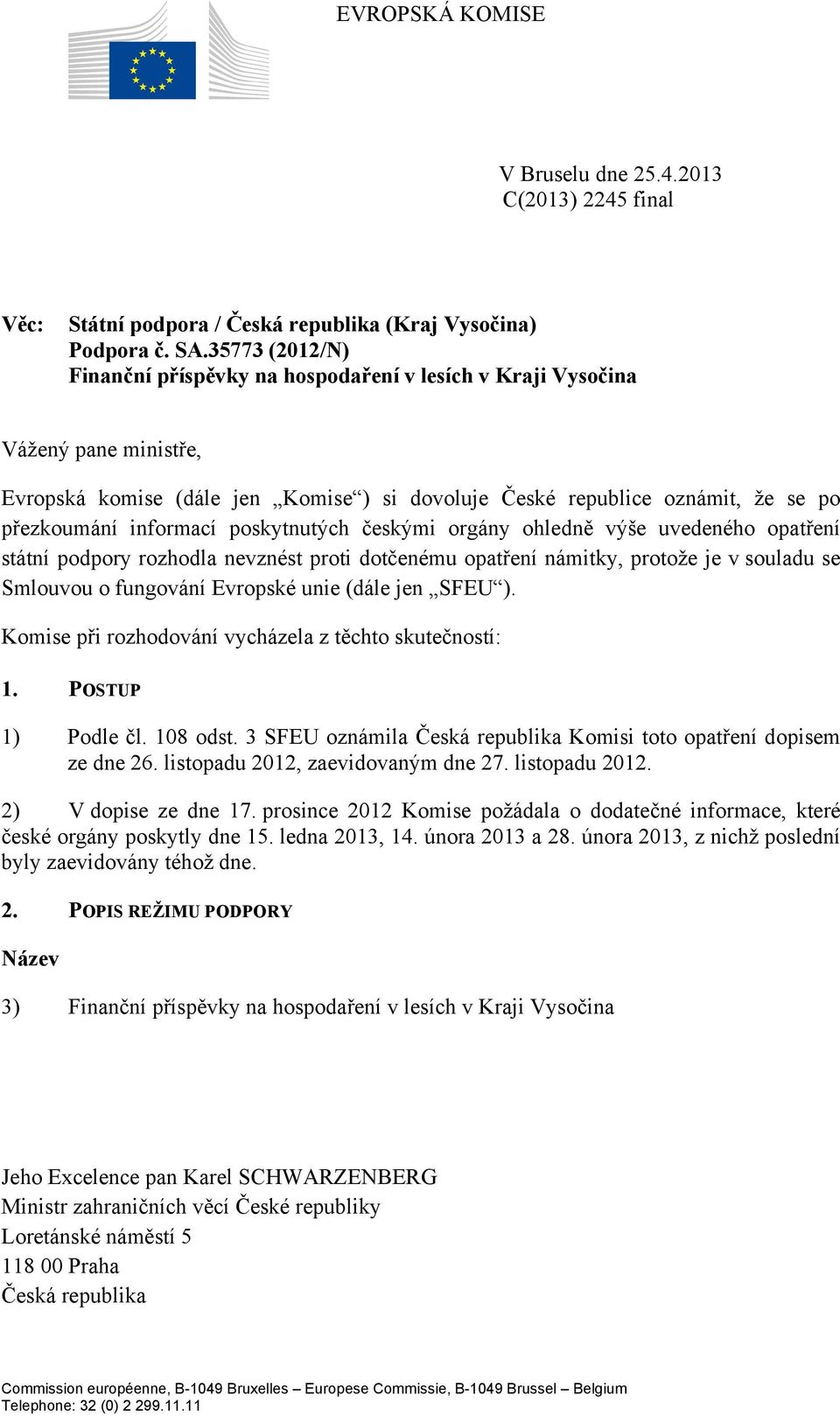 poskytnutých českými orgány ohledně výše uvedeného opatření státní podpory rozhodla nevznést proti dotčenému opatření námitky, protože je v souladu se Smlouvou o fungování Evropské unie (dále jen