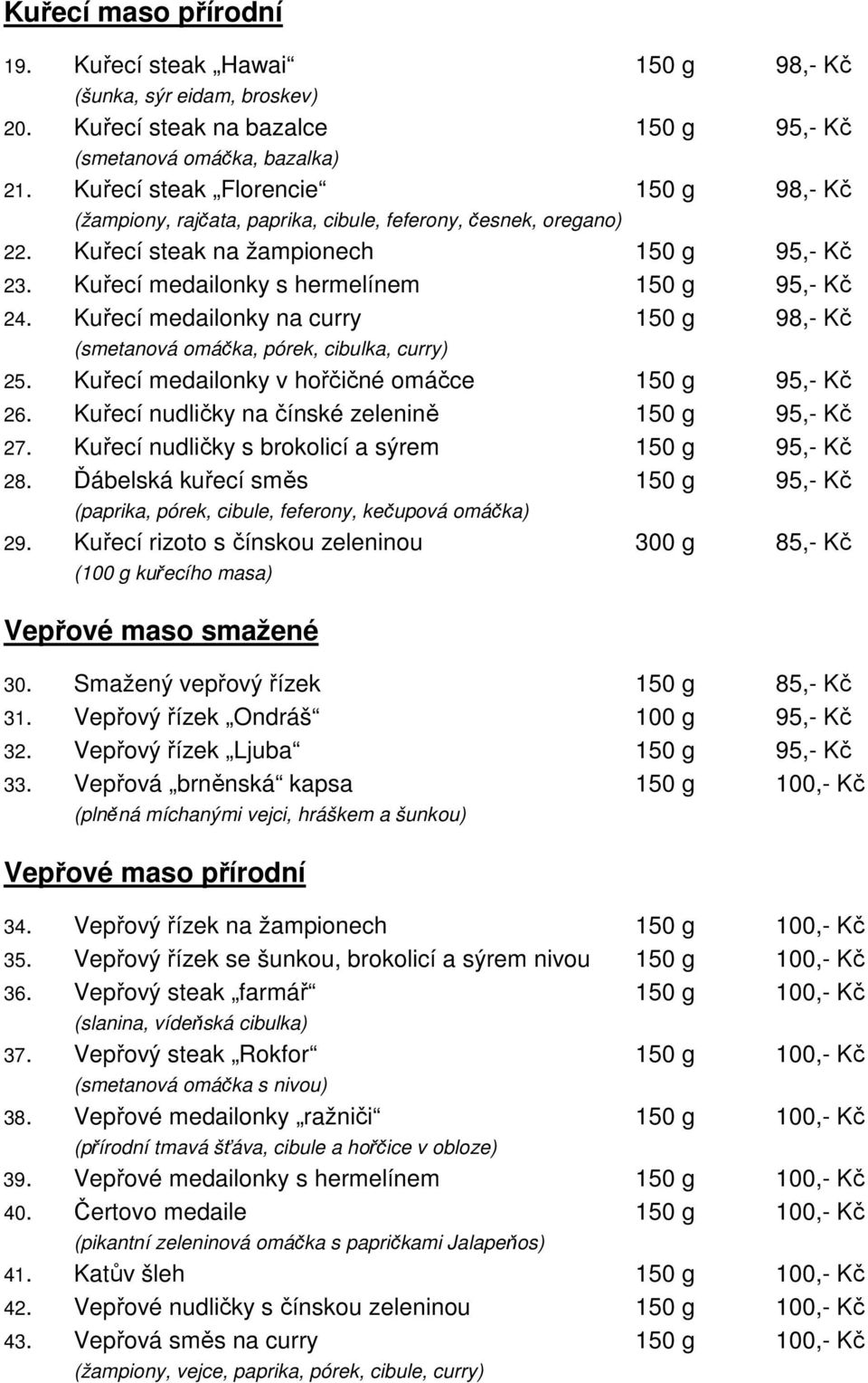 Kuřecí medailonky na curry 150 g 98,- Kč (smetanová omáčka, pórek, cibulka, curry) 25. Kuřecí medailonky v hořčičné omáčce 150 g 95,- Kč 26. Kuřecí nudličky na čínské zelenině 150 g 95,- Kč 27.