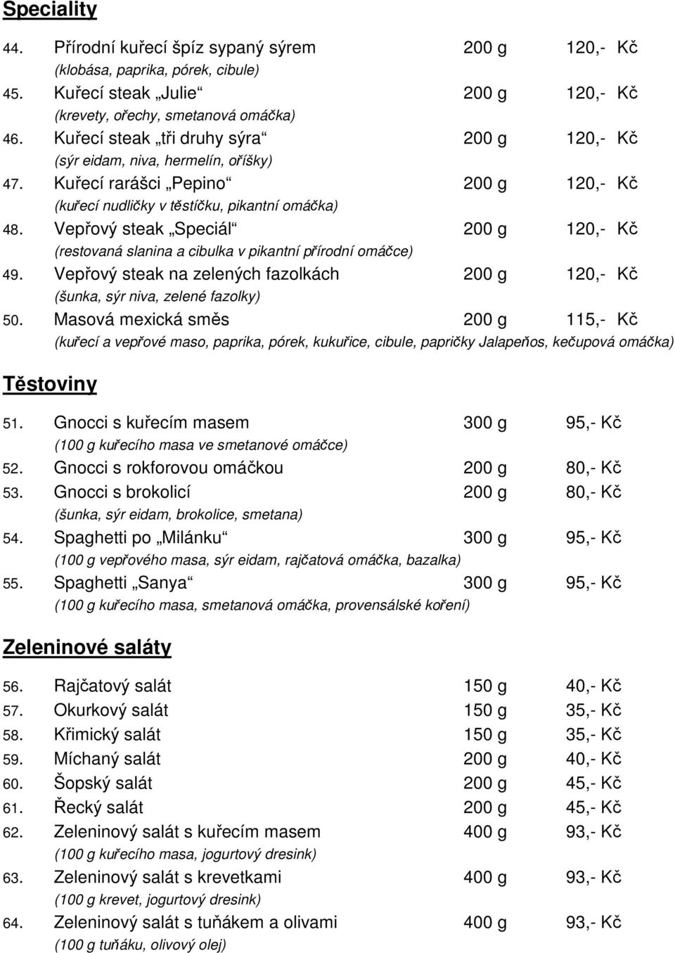 Vepřový steak Speciál 200 g 120,- Kč (restovaná slanina a cibulka v pikantní přírodní omáčce) 49. Vepřový steak na zelených fazolkách 200 g 120,- Kč (šunka, sýr niva, zelené fazolky) 50.