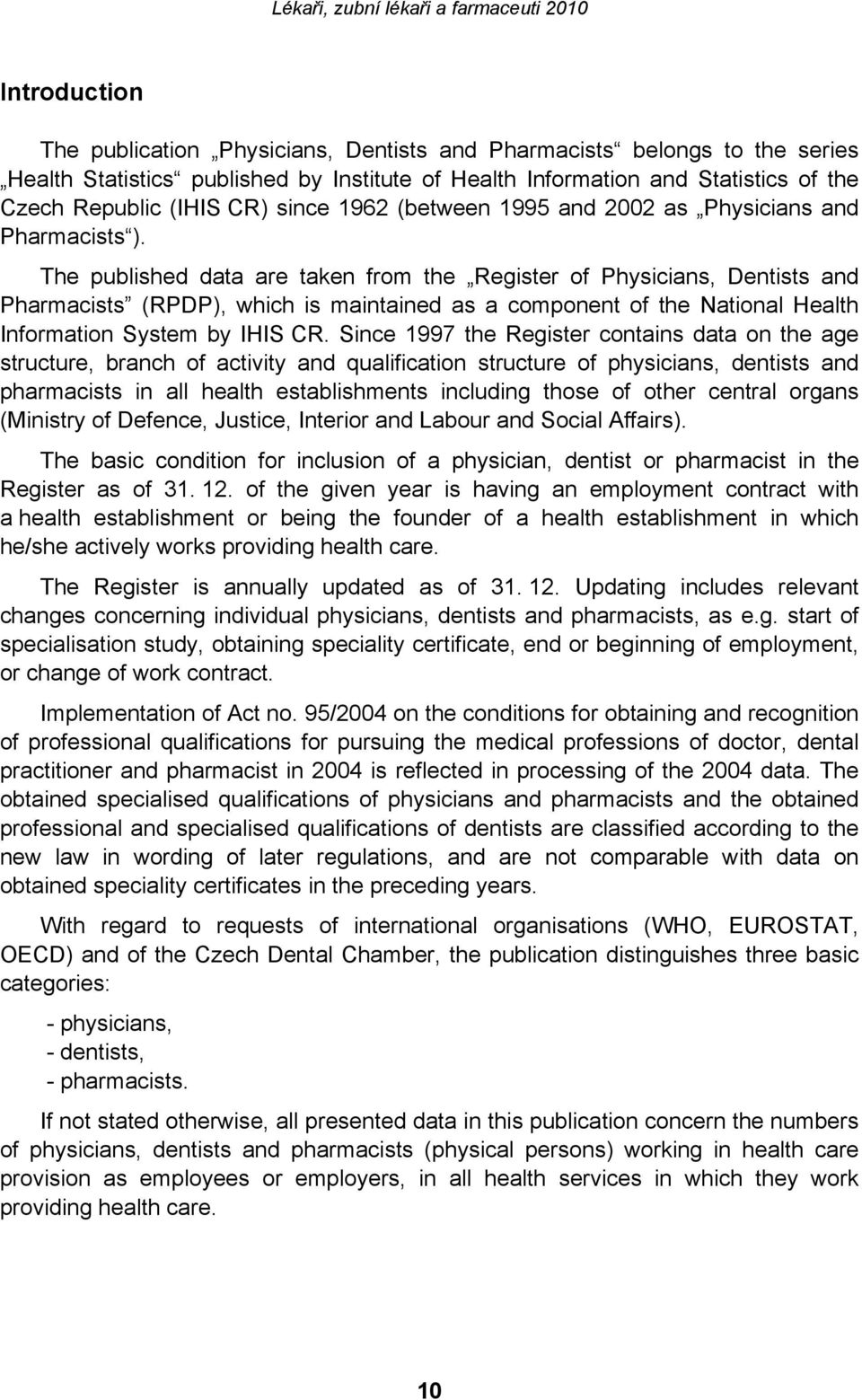 The published data are taken from the Register of Physicians, Dentists and Pharmacists (RPDP), which is maintained as a component of the National Health Information System by IHIS CR.