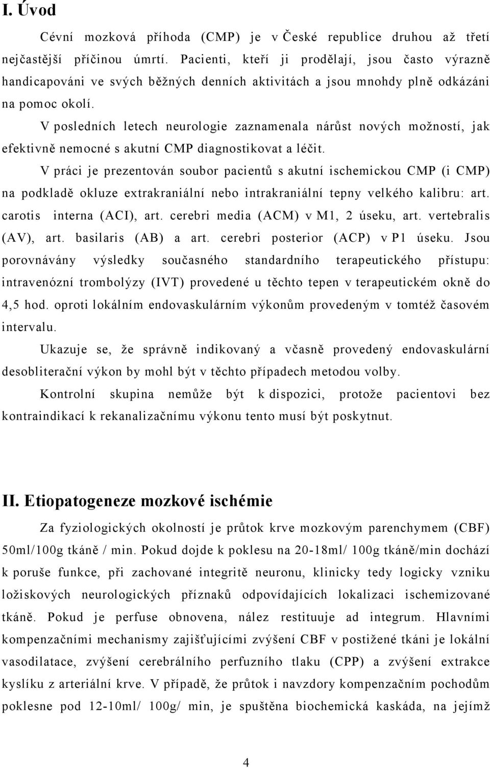 V posledních letech neurologie zaznamenala nárůst nových možností, jak efektivně nemocné s akutní CMP diagnostikovat a léčit.