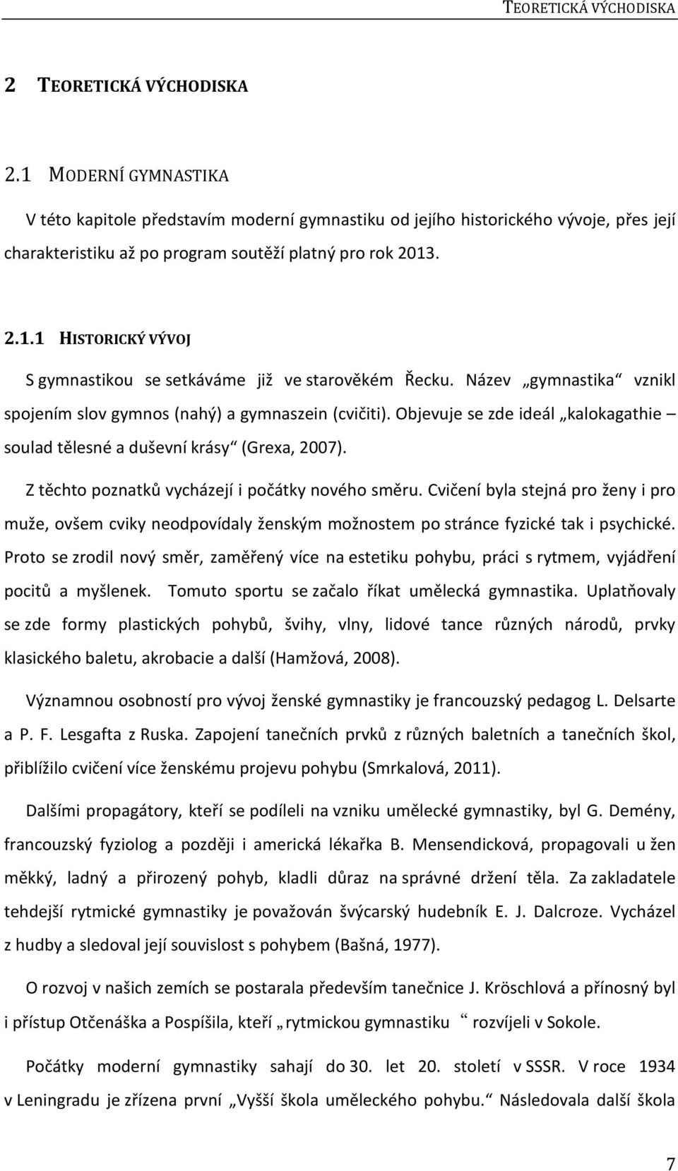 Název gymnastika vznikl spojením slov gymnos (nahý) a gymnaszein (cvičiti). Objevuje se zde ideál kalokagathie soulad tělesné a duševní krásy (Grexa, 2007).