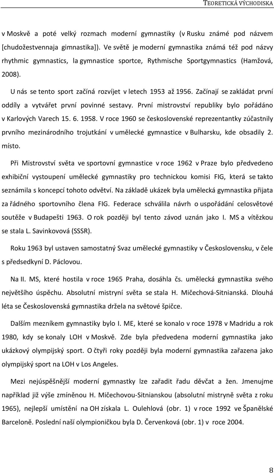Začínají se zakládat první oddíly a vytvářet první povinné sestavy. První mistrovství republiky bylo pořádáno v Karlových Varech 15. 6. 1958.