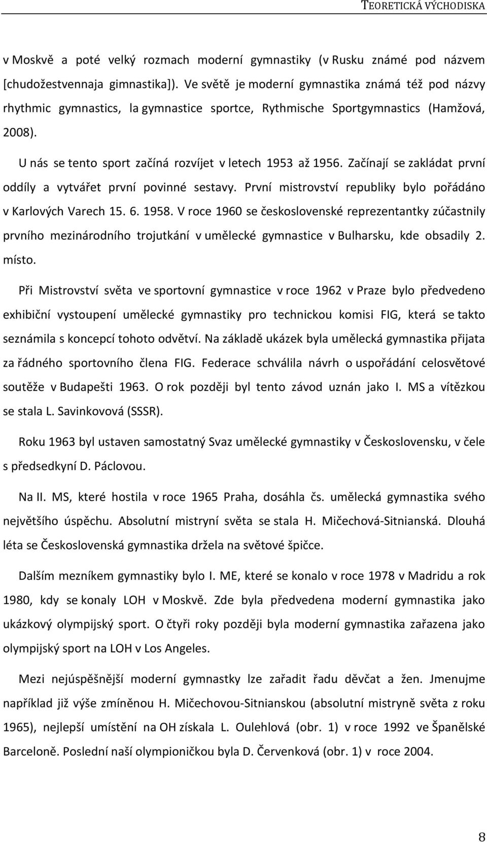 Začínají se zakládat první oddíly a vytvářet první povinné sestavy. První mistrovství republiky bylo pořádáno v Karlových Varech 15. 6. 1958.