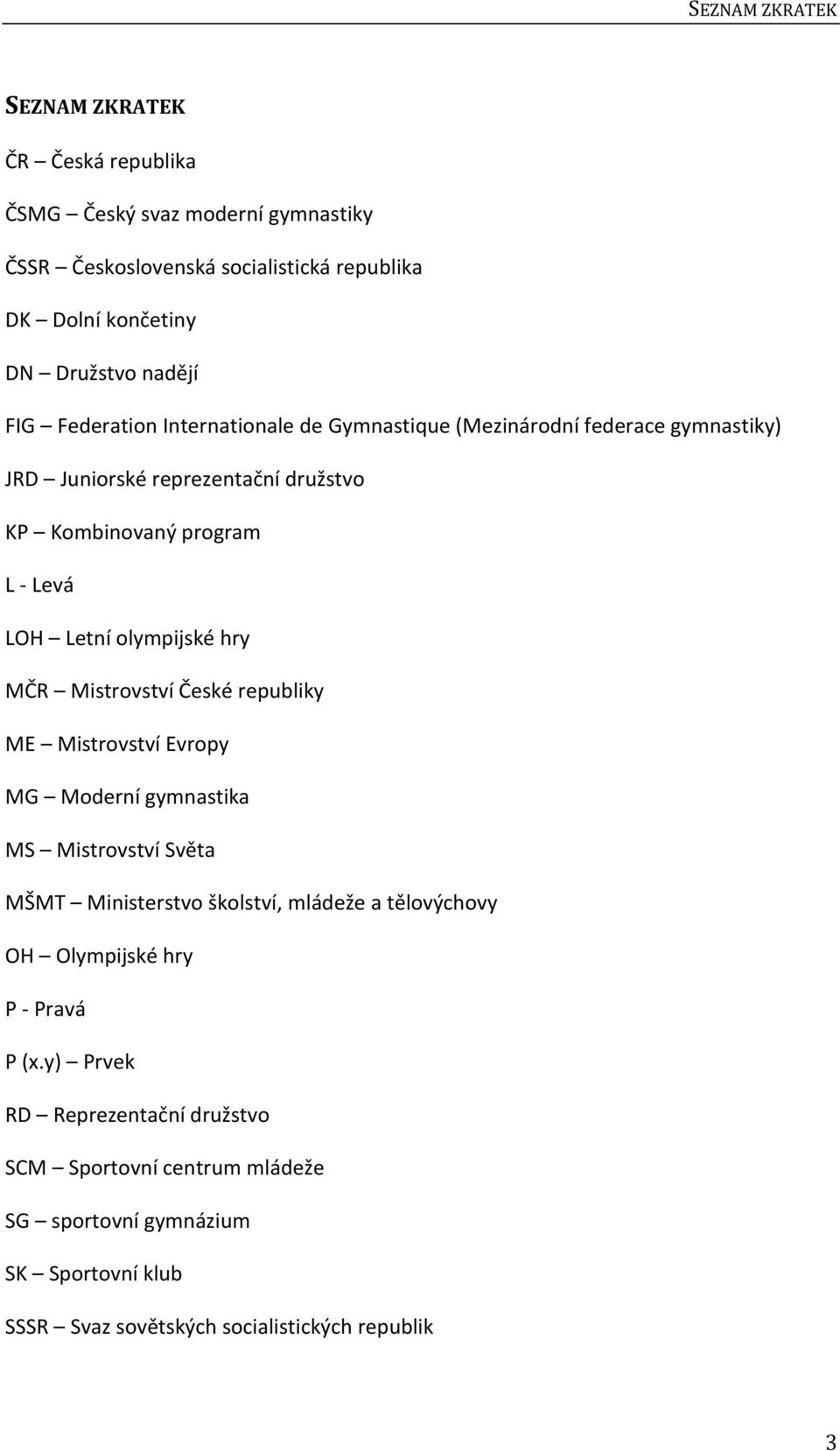 olympijské hry MČR Mistrovství České republiky ME Mistrovství Evropy MG Moderní gymnastika MS Mistrovství Světa MŠMT Ministerstvo školství, mládeže a tělovýchovy OH