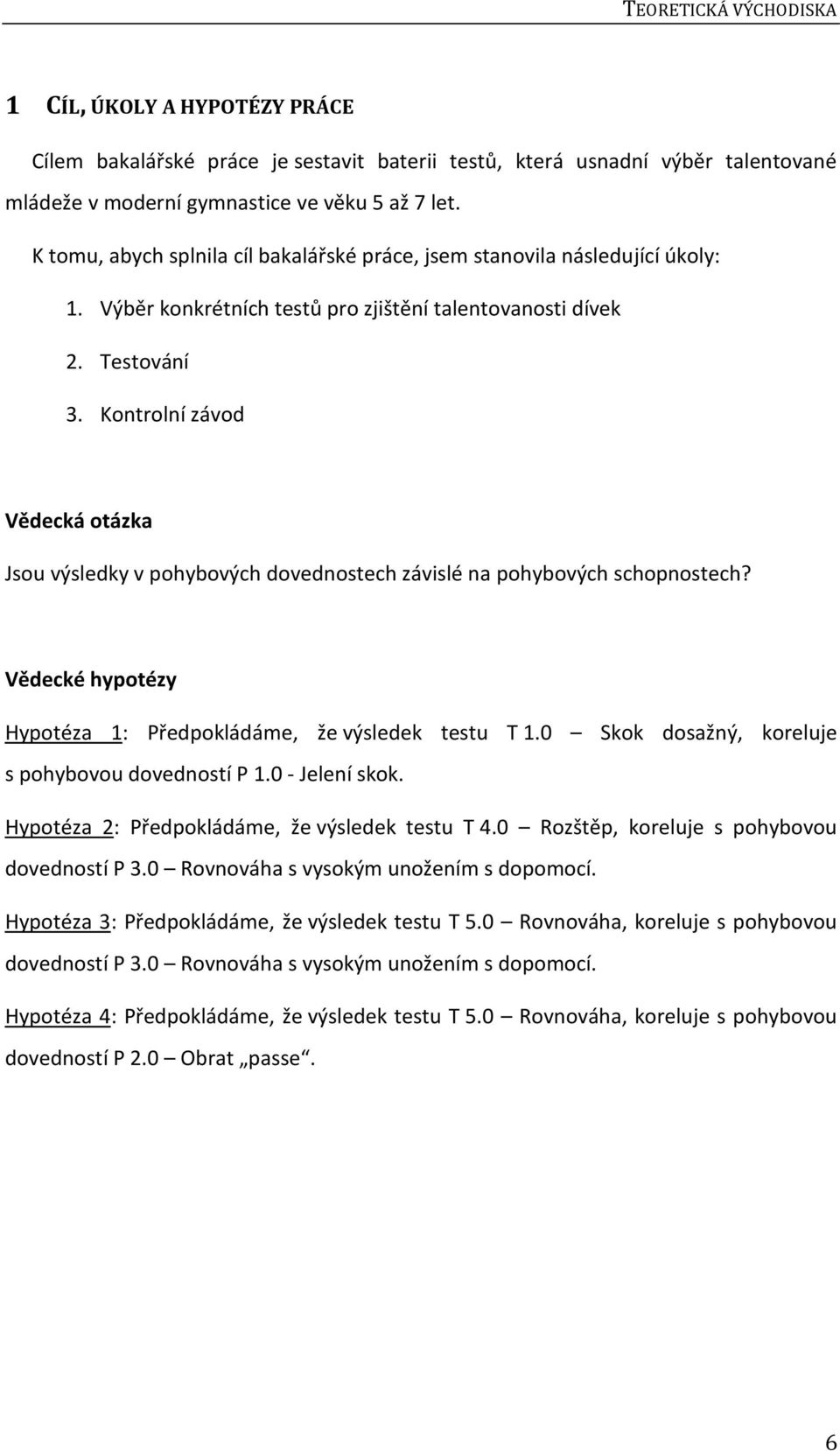 Kontrolní závod Vědecká otázka Jsou výsledky v pohybových dovednostech závislé na pohybových schopnostech? Vědecké hypotézy Hypotéza 1: Předpokládáme, že výsledek testu T 1.