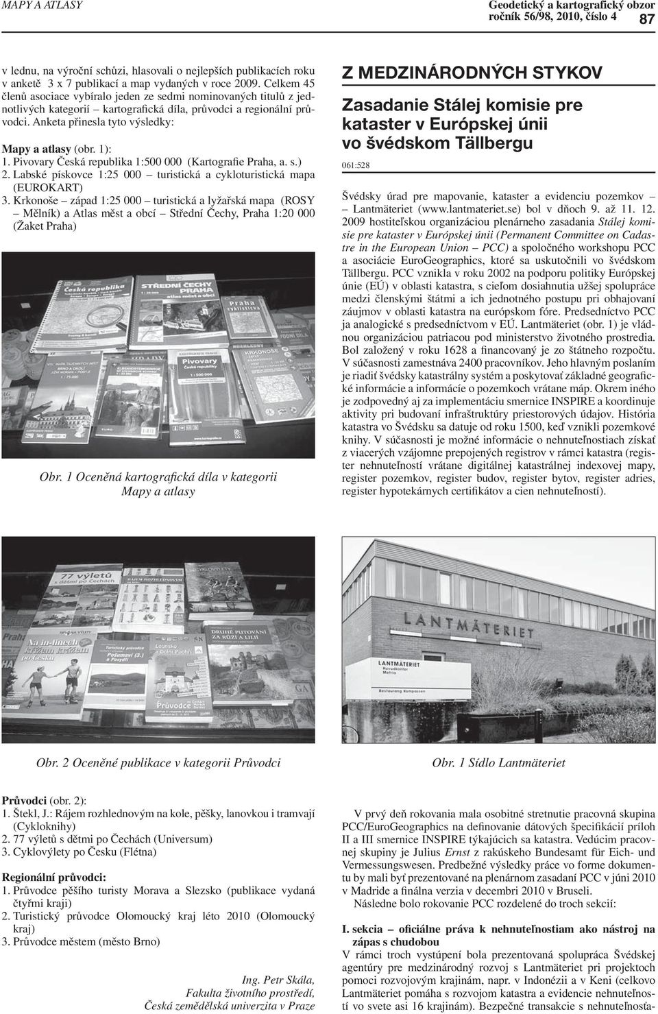 1): 1. Pivovary Česká republika 1:500 000 (Kartografie Praha, a. s.) 2. Labské pískovce 1:25 000 turistická a cykloturistická mapa (EUROKART) 3.