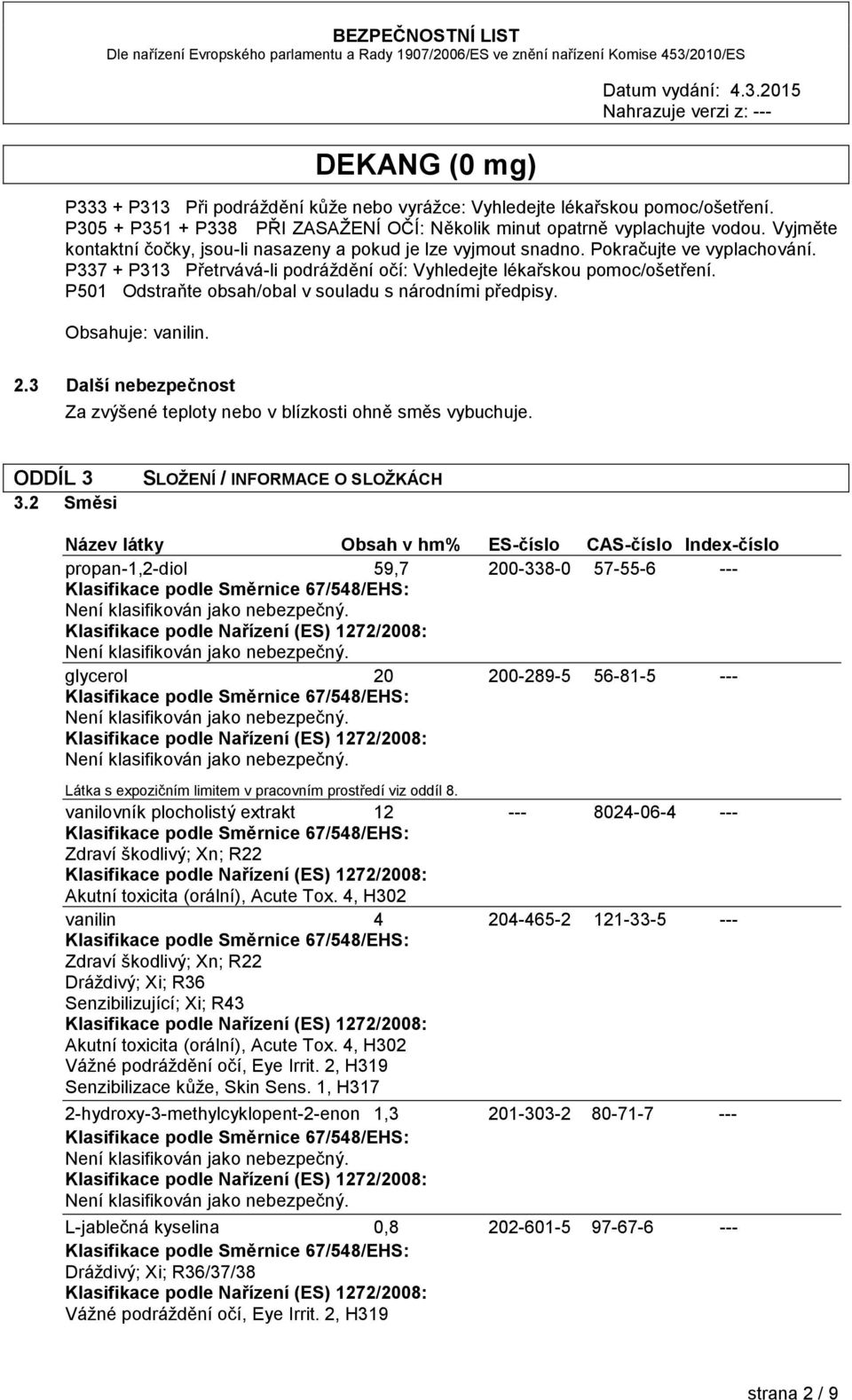 P501 Odstraňte obsah/obal v souladu s národními předpisy. Obsahuje: vanilin. 2.3 Další nebezpečnost Za zvýšené teploty nebo v blízkosti ohně směs vybuchuje. ODDÍL 3 3.