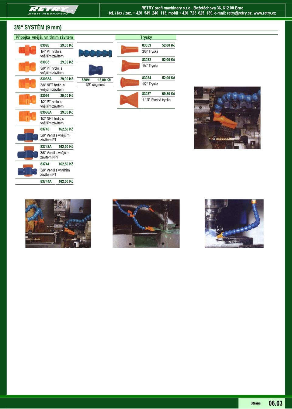 162,50 Kč 3/8 Ventil s vnějším NPT 83744 162,50 Kč 3/8 Ventil s vnitřním 83744A 162,50 Kč 83091 13,00 Kč 3/8 segment Trysky