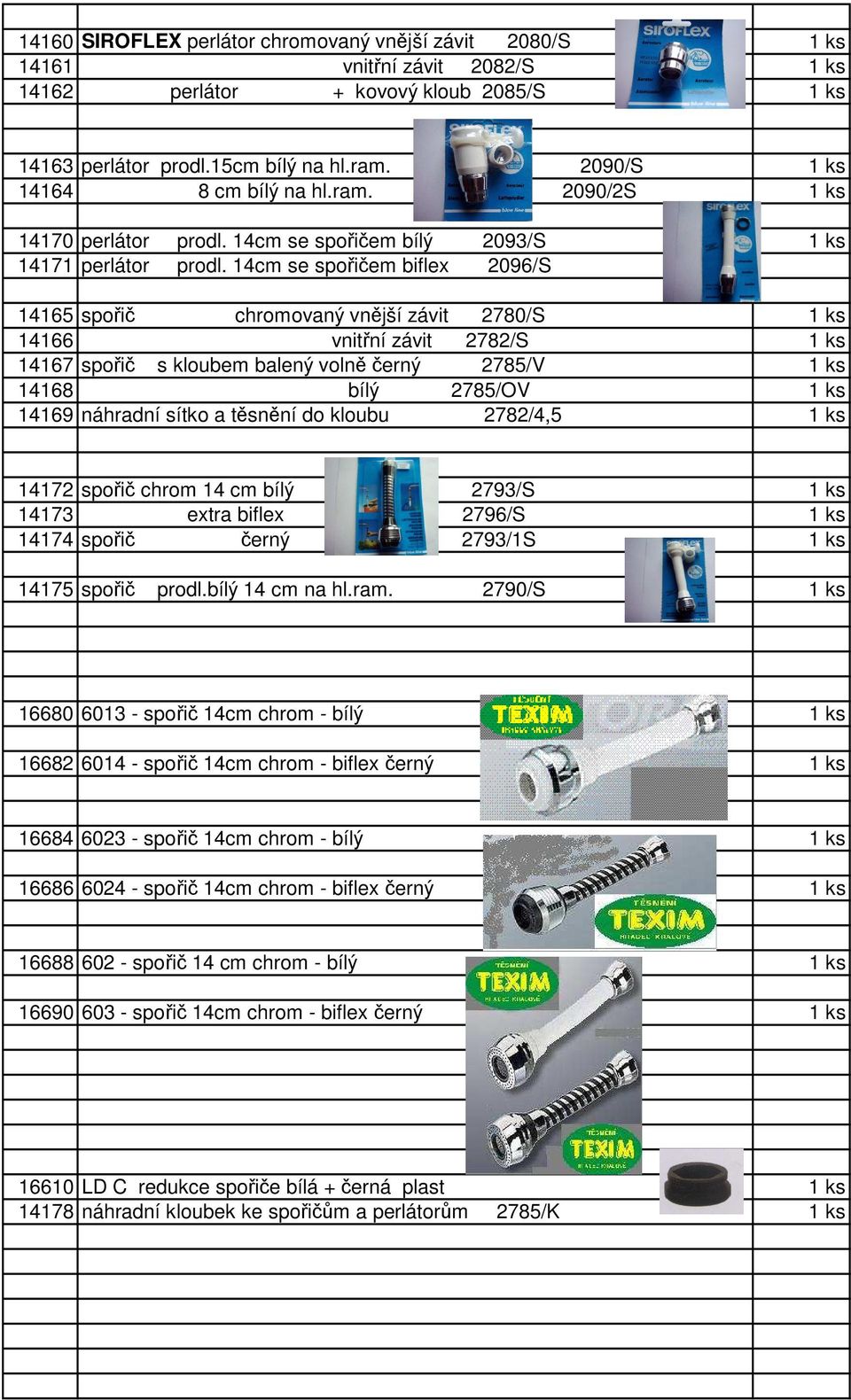 14cm se spořičem biflex 2096/S 14165 spořič chromovaný vnější závit 2780/S 1 ks 14166 vnitřní závit 2782/S 1 ks 14167 spořič s kloubem balený volně černý 2785/V 1 ks 14168 bílý 2785/OV 1 ks 14169