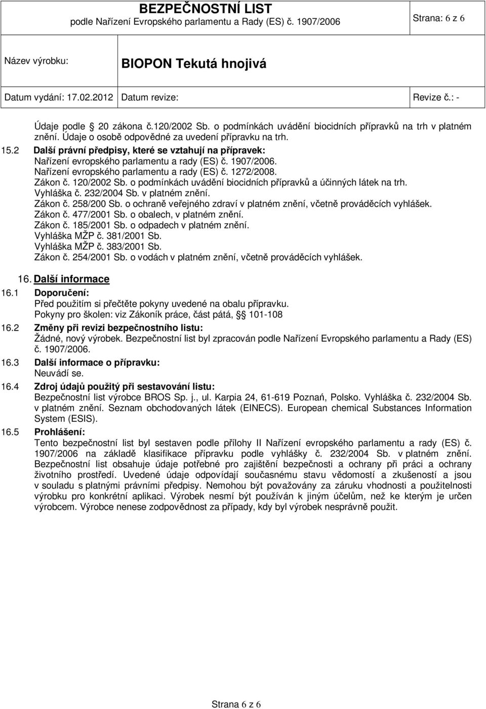 Nařízení evropského parlamentu a rady (ES) č. 1272/2008. Zákon č. 120/2002 Sb. o podmínkách uvádění biocidních přípravků a účinných látek na trh. Vyhláška č. 232/2004 Sb. v platném znění. Zákon č. 258/200 Sb.