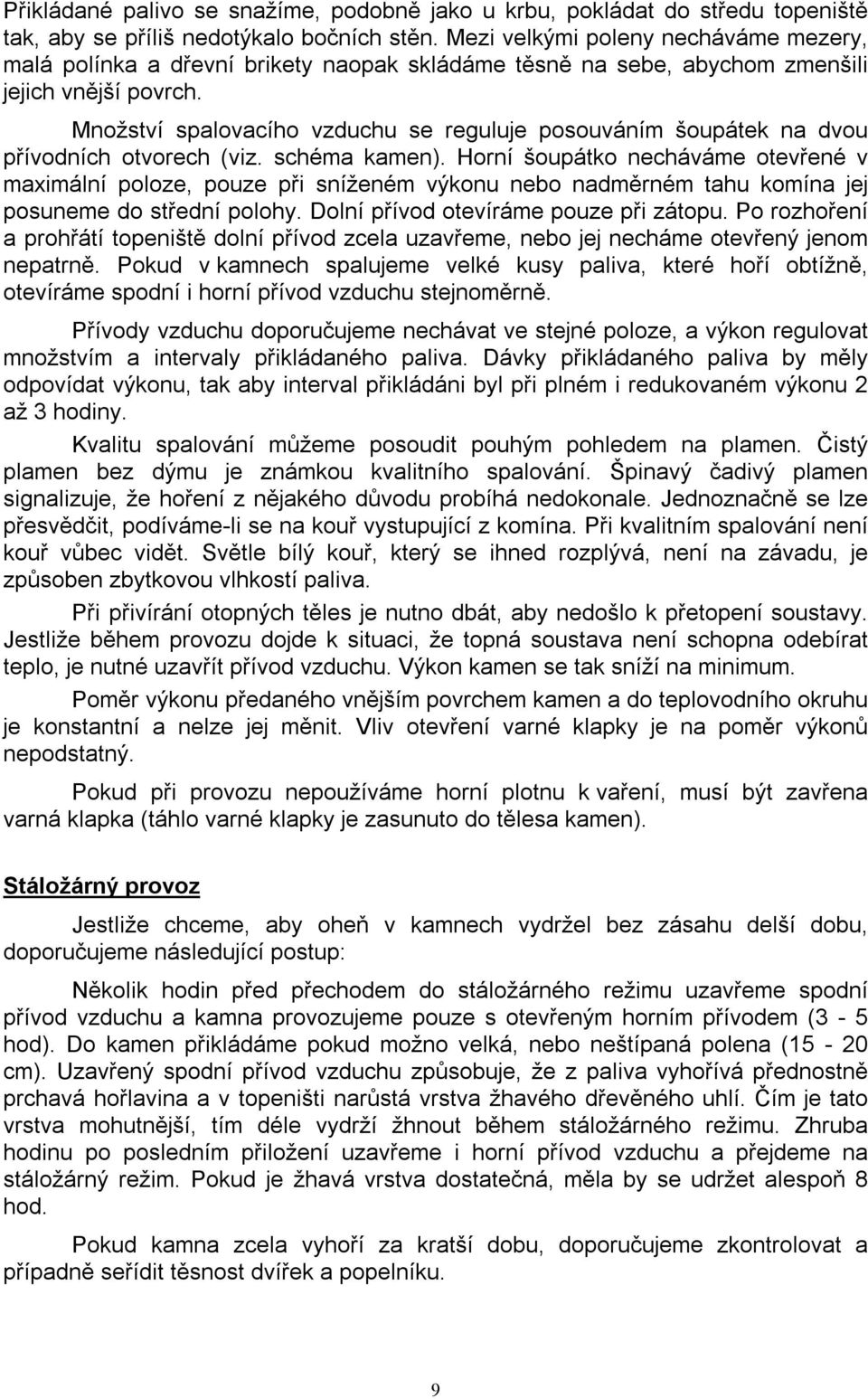 Množství spalovacího vzduchu se reguluje posouváním šoupátek na dvou přívodních otvorech (viz. schéma kamen).