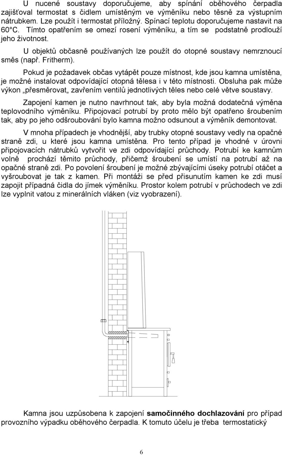 U objektů občasně používaných lze použít do otopné soustavy nemrznoucí směs (např. Fritherm).