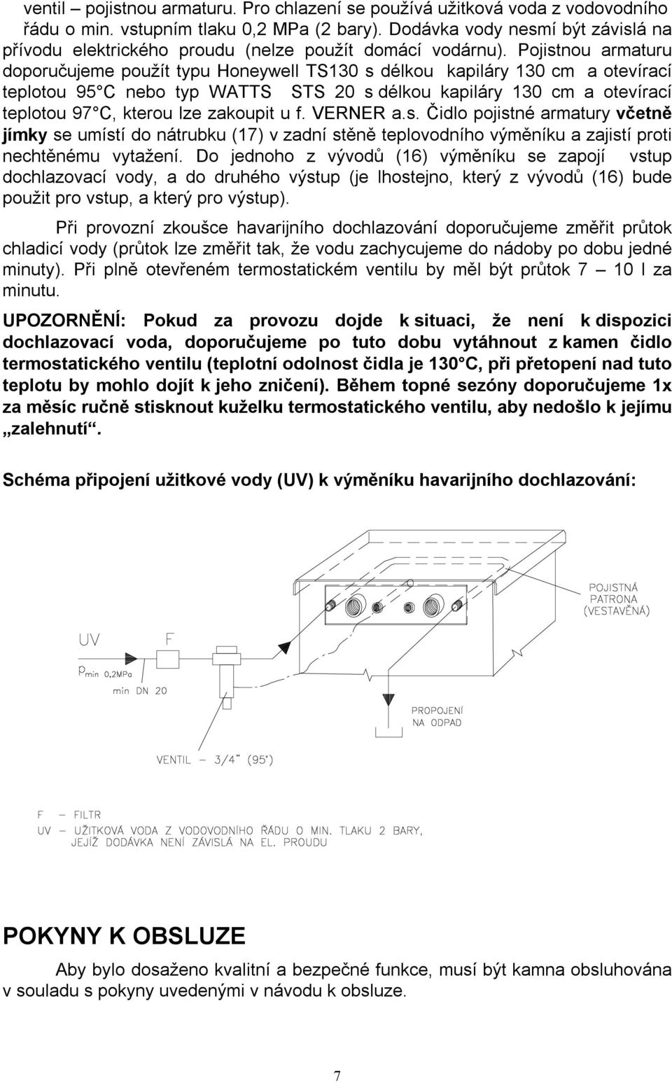 Pojistnou armaturu doporučujeme použít typu Honeywell TS130 s délkou kapiláry 130 cm a otevírací teplotou 95 C nebo typ WATTS STS 20 s délkou kapiláry 130 cm a otevírací teplotou 97 C, kterou lze