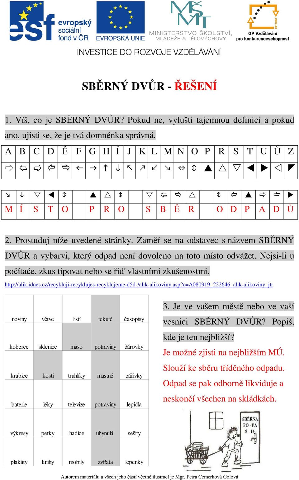 Zaměř se na odstavec s názvem SBĚRNÝ DVŮR a vybarvi, který odpad není dovoleno na toto místo odvážet. Nejsi-li u počítače, zkus tipovat nebo se řiď vlastními zkušenostmi. http://alik.idnes.