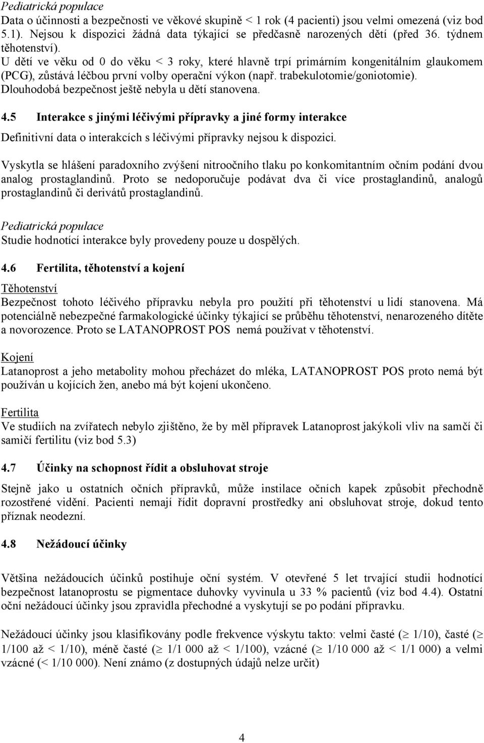 U dětí ve věku od 0 do věku < 3 roky, které hlavně trpí primárním kongenitálním glaukomem (PCG), zůstává léčbou první volby operační výkon (např. trabekulotomie/goniotomie).