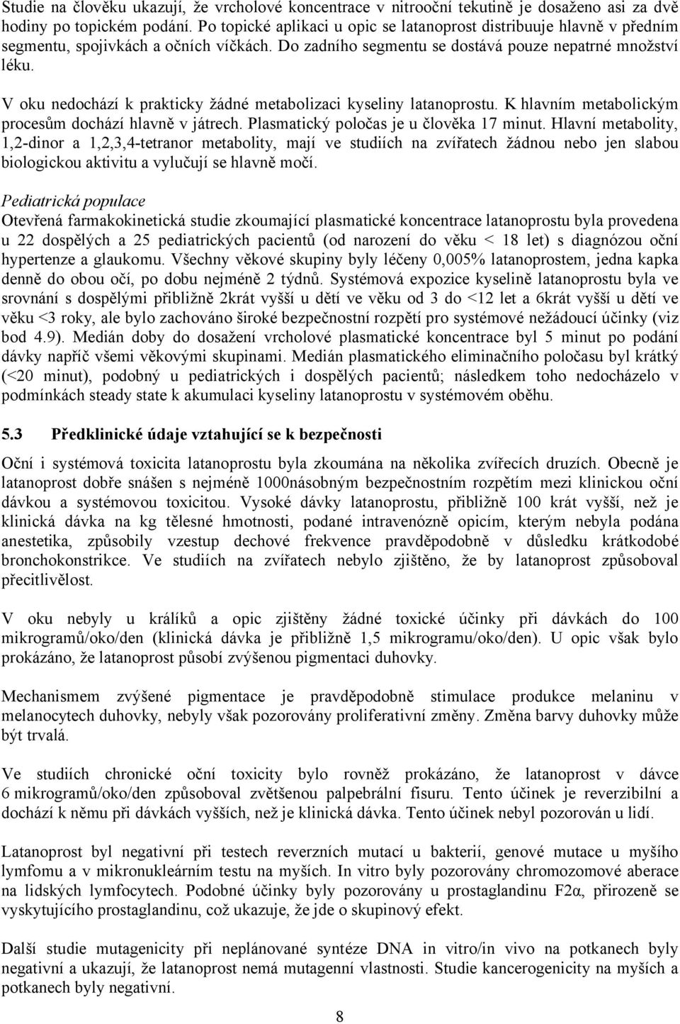 V oku nedochází k prakticky žádné metabolizaci kyseliny latanoprostu. K hlavním metabolickým procesům dochází hlavně v játrech. Plasmatický poločas je u člověka 17 minut.