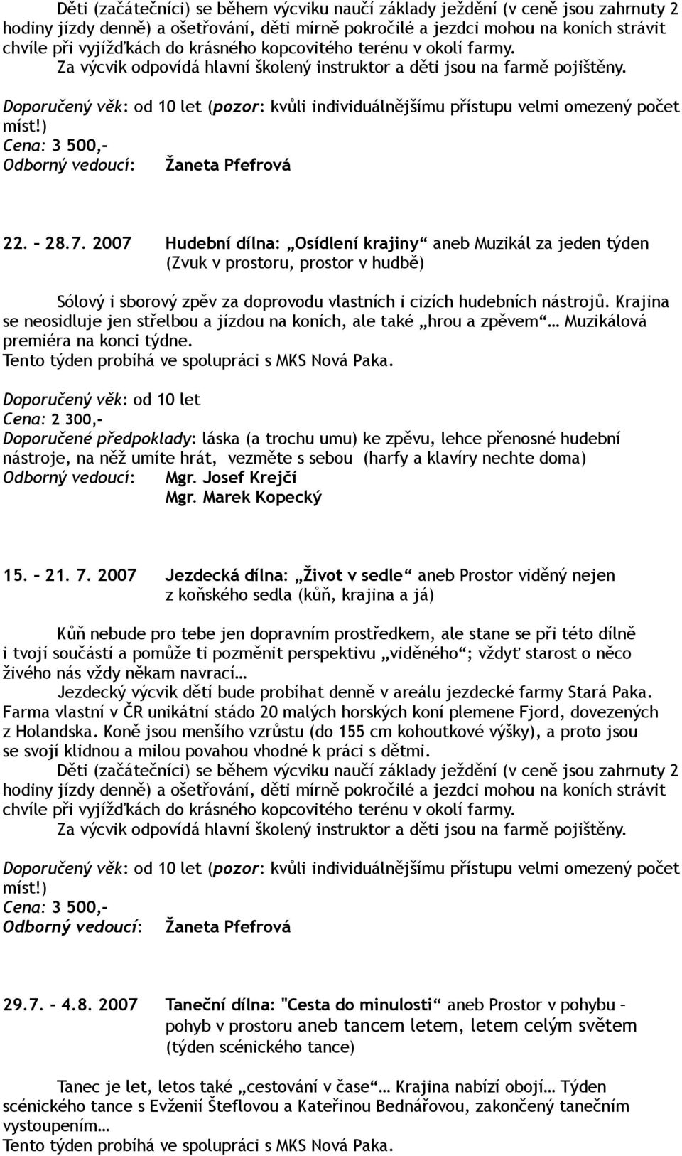 Doporučený věk: od 10 let (pozor: kvůli individuálnějšímu přístupu velmi omezený počet Cena: 3 500,- Odborný vedoucí: Žaneta Pfefrová 22. 28.7.