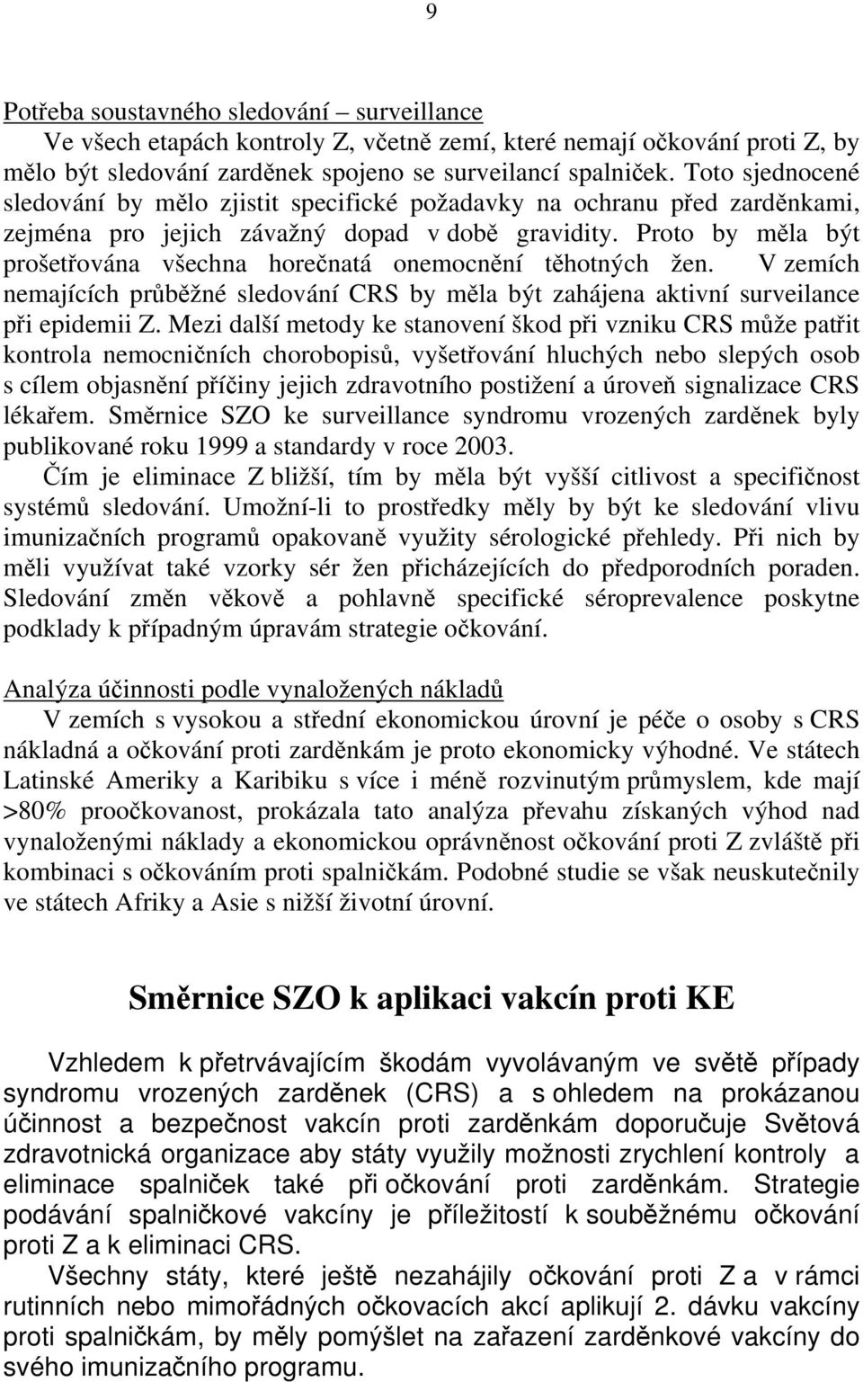 Proto by měla být prošetřována všechna horečnatá onemocnění těhotných žen. V zemích nemajících průběžné sledování CRS by měla být zahájena aktivní surveilance při epidemii Z.