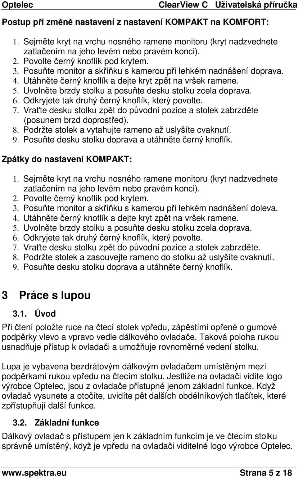 Uvolněte brzdy stolku a posuňte desku stolku zcela doprava. 6. Odkryjete tak druhý černý knoflík, který povolte. 7.
