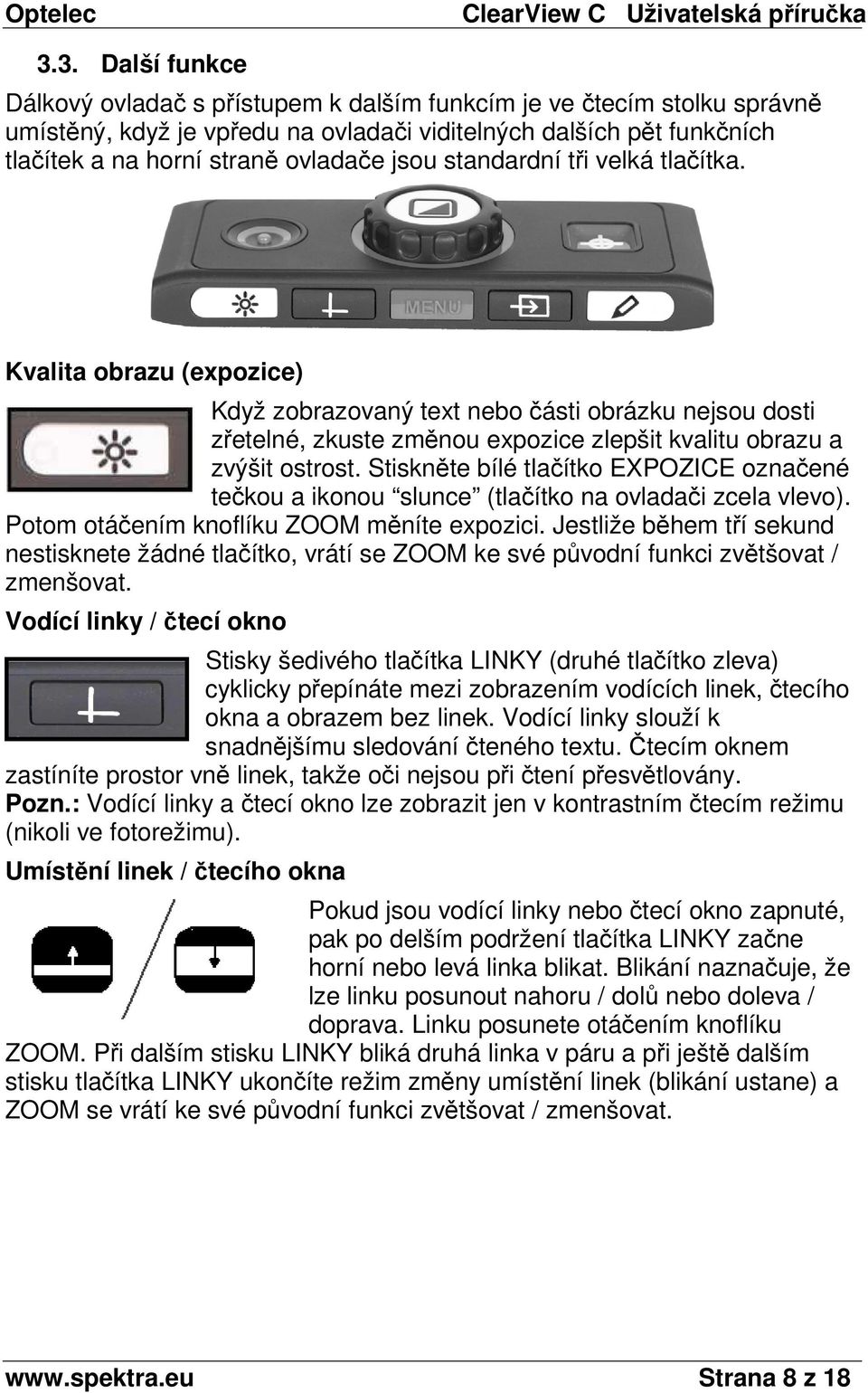 Stiskněte bílé tlačítko EXPOZICE označené tečkou a ikonou slunce (tlačítko na ovladači zcela vlevo). Potom otáčením knoflíku ZOOM měníte expozici.