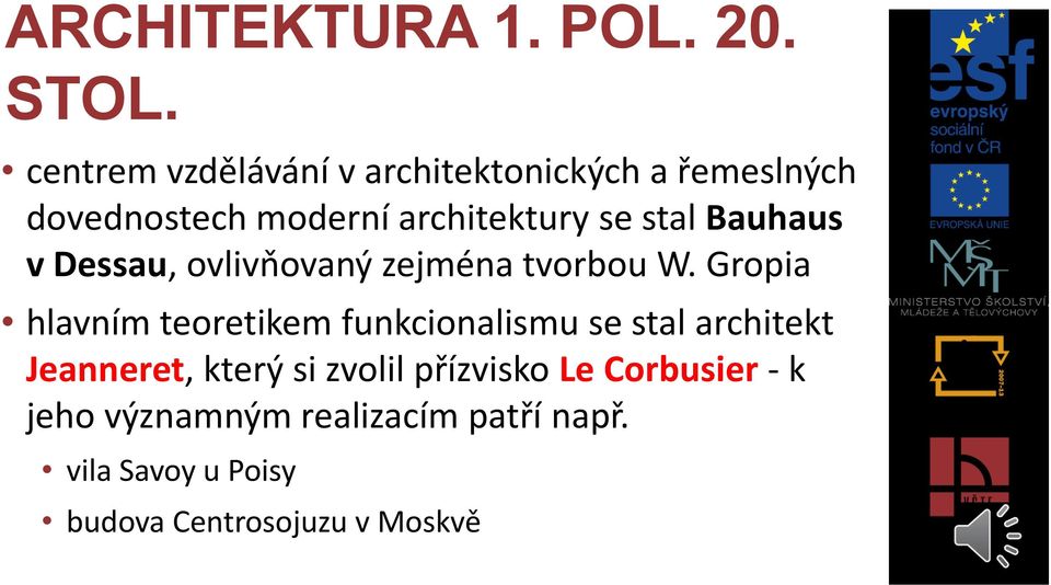 Gropia hlavním teoretikem funkcionalismu se stal architekt Jeanneret, který si zvolil