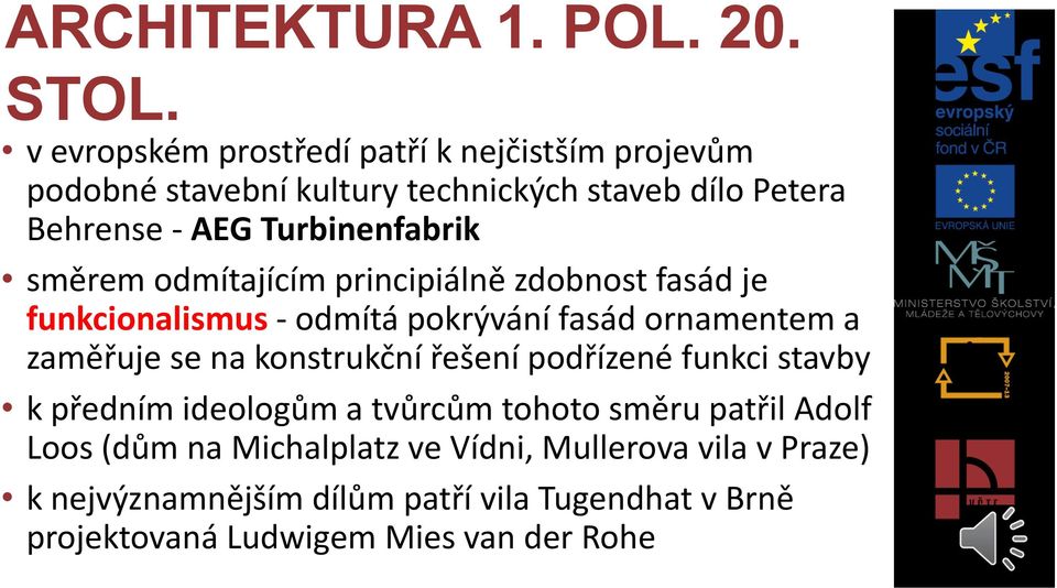 zaměřuje se na konstrukční řešení podřízené funkci stavby k předním ideologům a tvůrcům tohoto směru patřil Adolf Loos (dům