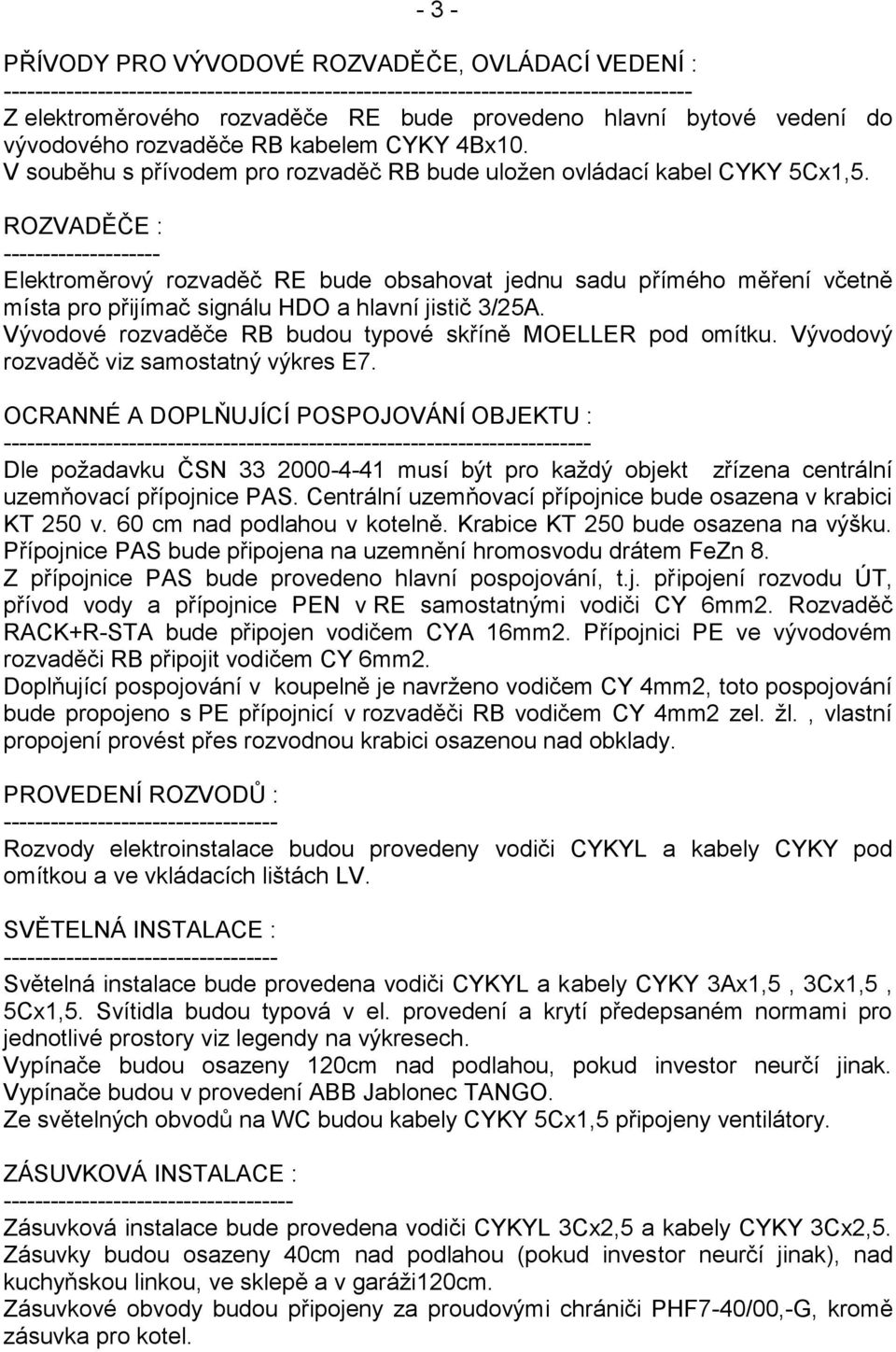 ROZVADĚČE : -------------------- Elektroměrový rozvaděč RE bude obsahovat jednu sadu přímého měření včetně místa pro přijímač signálu HDO a hlavní jistič 3/25A.