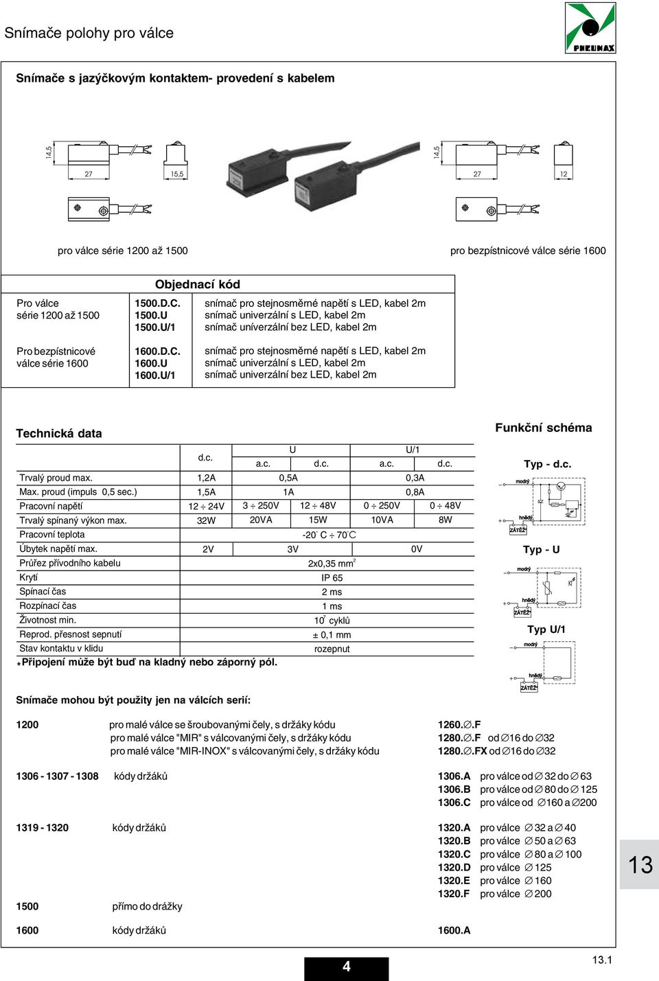 U/1 snímač pro stejnosměrné napětí s LED, kabel 2m snímač univerzální s LED, kabel 2m snímač univerzální bez LED, kabel 2m Technická data d.c. U U/1 a.c. d.c. a.c. d.c. Typ d.c. Trvalý proud max.