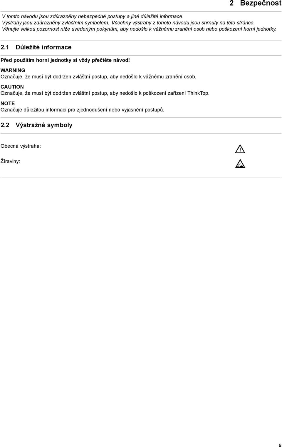 2.1 Důležité informace Před použitím horní jednotky si vždy přečtěte návod! WARNING Označuje, že musí být dodržen zvláštní postup, aby nedošlo k vážnému zranění osob.