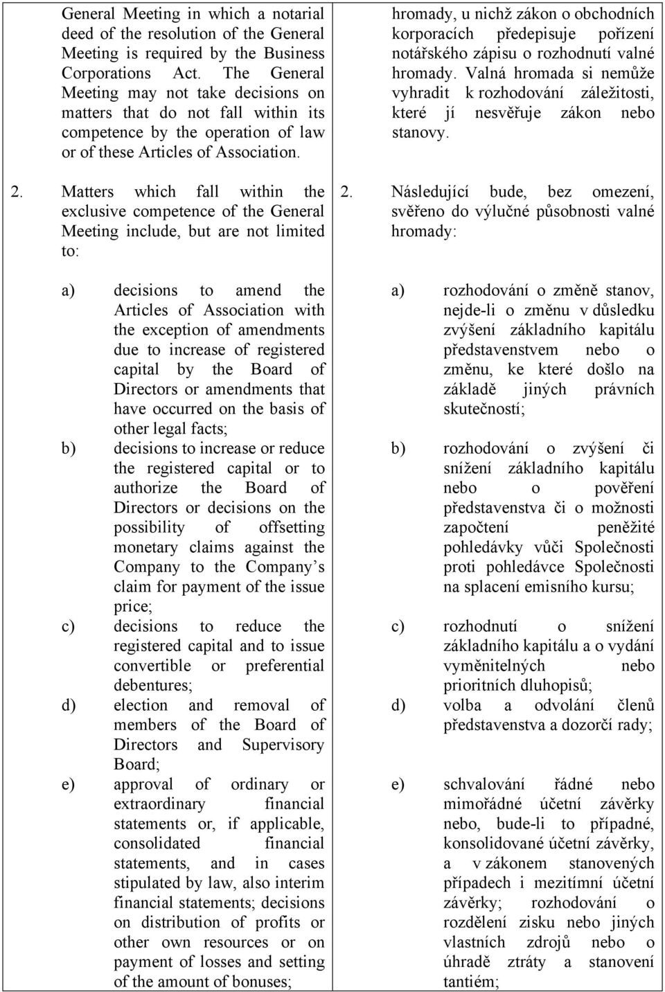 Matters which fall within the exclusive competence of the General Meeting include, but are not limited to: a) decisions to amend the Articles of Association with the exception of amendments due to