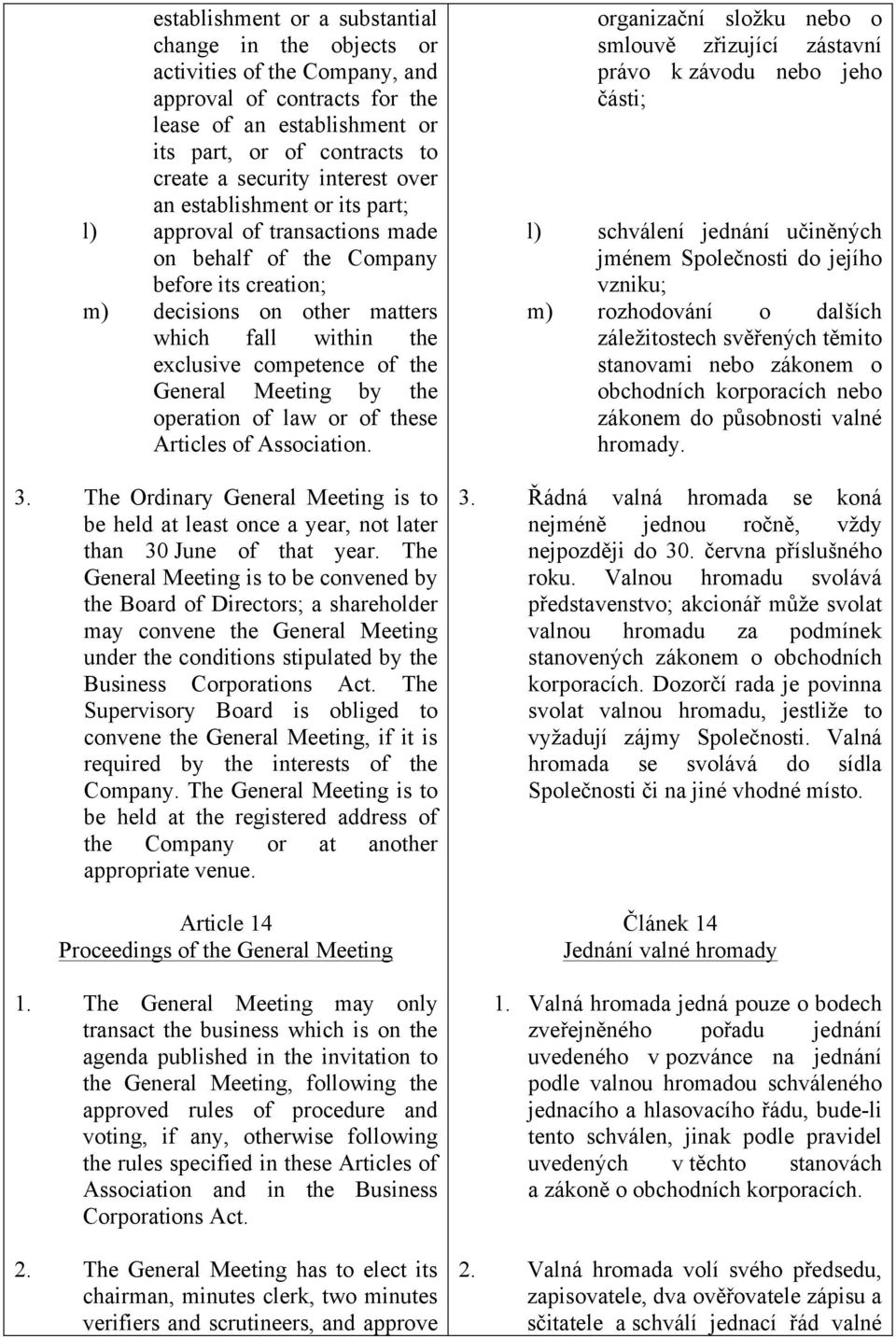 the General Meeting by the operation of law or of these Articles of Association. 3. The Ordinary General Meeting is to be held at least once a year, not later than 30 June of that year.