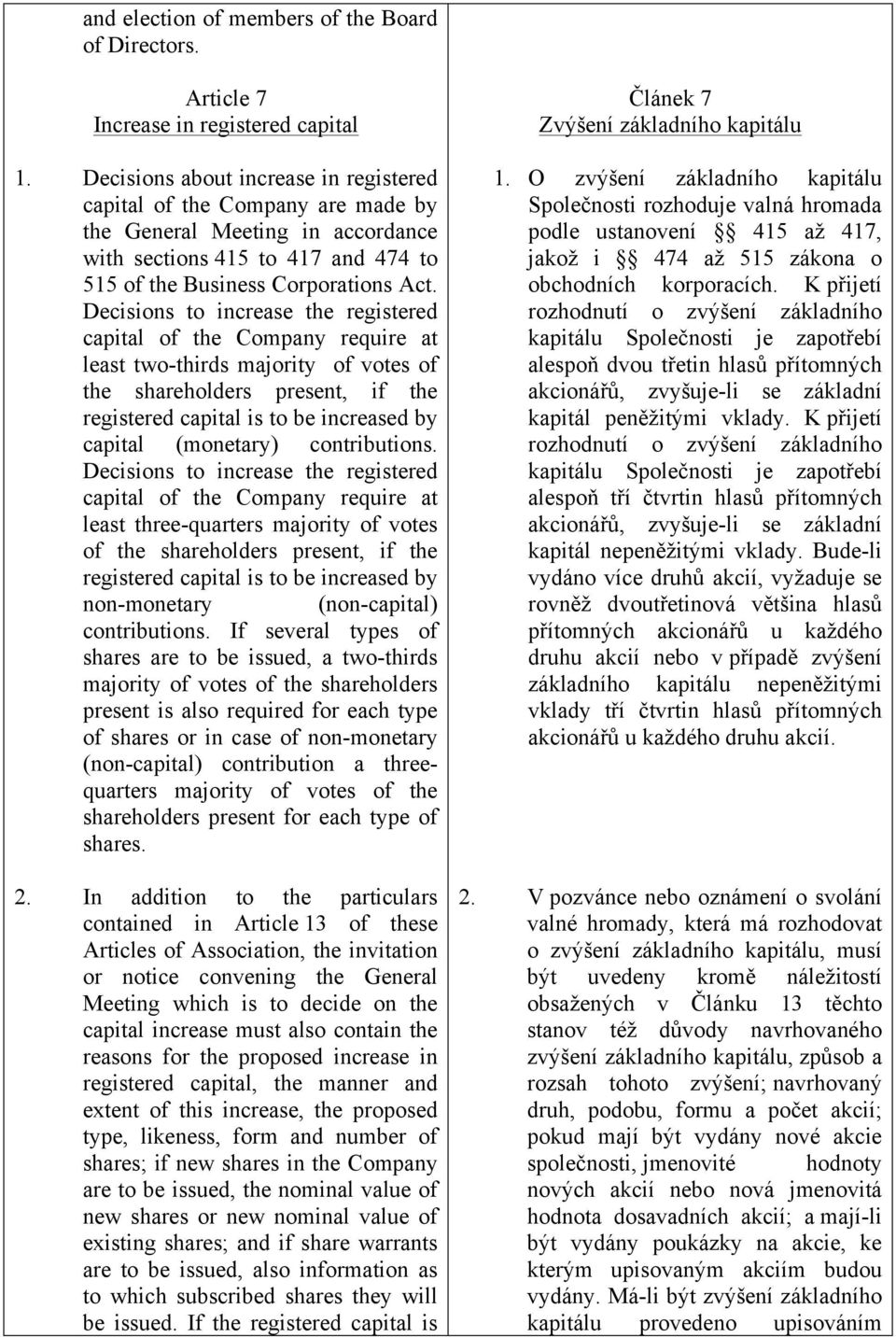 Decisions to increase the registered capital of the Company require at least two-thirds majority of votes of the shareholders present, if the registered capital is to be increased by capital