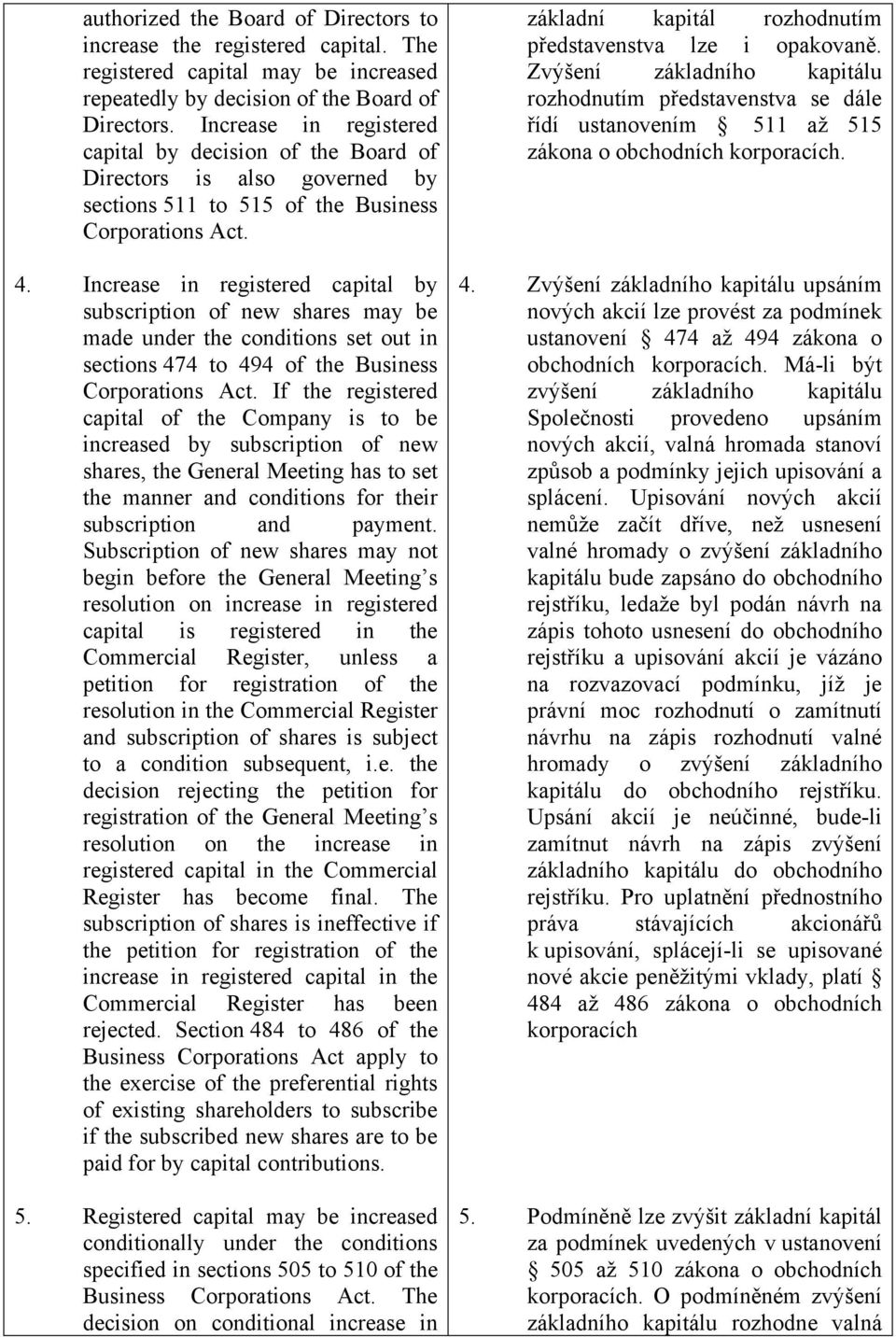 Increase in registered capital by subscription of new shares may be made under the conditions set out in sections 474 to 494 of the Business Corporations Act.